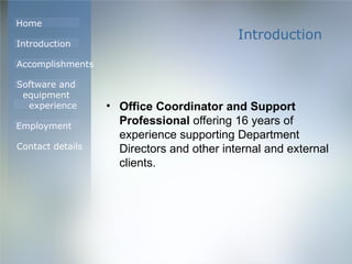 Introduction Office Coordinator and Support Professional  offering 16 years of experience supporting Department Directors and other internal and external clients. 