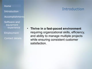 Introduction Thrive in a fast-paced environment  requiring organizational skills, efficiency, and ability to manage multiple projects while ensuring consistent customer satisfaction. 