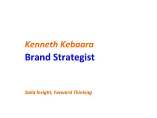 Solid Insight, Forward Thinking
Kenneth Kebaara
Brand Strategist
 