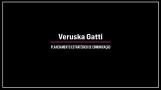 Veruska Gatti
Planejamento estratégico De comunicação
 
