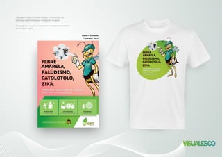 Campanha para conscientização e prevenção de
doenças transmitidas por mosquito. Angola.
Campaign for awareness and prevention of diseases transmitted
by mosquito. Angola.
Cartaz e Camiseta.
Poster and Tshirt.
 