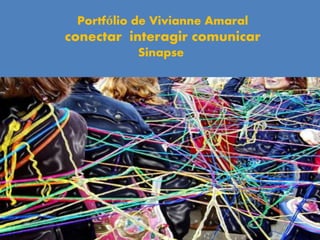 Portfólio de Vivianne Amaral
conectar interagir comunicar
Sinapse
 
