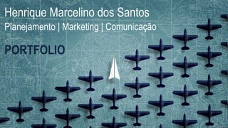 Henrique Marcelino dos Santos
Planejamento | Marketing | Comunicação
PORTFOLIO
 
