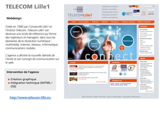 TELECOM Lille1
Créée en 1990 par l’Université Lille1 et
l’Institut Telecom, Telecom Lille1 est
devenue une école de référe...