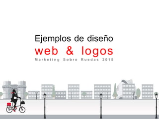 Ejemplos de diseño
web & logos
M a r k e t i n g S o b r e R u e d a s 2 0 1 5
 