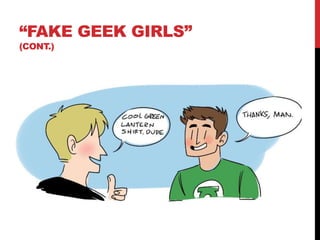 “FAKE GEEK GIRLS”
(CONT.)
 
