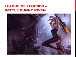 LEAGUE OF LEGENDS –
BATTLE BUNNY RIVEN
 