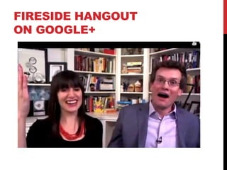 FIRESIDE HANGOUT
ON GOOGLE+
 