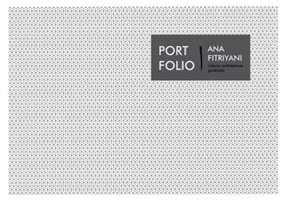 PORT
FOLIO
ANA
FITRIYANI
interior architecture
graduate
 
