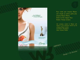 Peça criada para empresa Malwee
com relação ao prêmio ganho pela
empresa Malwee Malhas.
Diretor de Arte: Wagner Rosa
Redator: Phelipe Cerdeira

Ask company created to Malwee with
respect to the premiums earned by the
company Malwee meshes.
Art Director: Rosa,Wagner
Editor: Cerdeira, Phelipe




                         PORTFOL IO
 