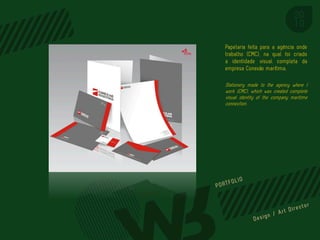 Papelaria feita para a agência onde
trabalho (CMC), na qual foi criado
a identidade visual completa da
empresa Conexão marítima.

Stationery made to the agency where I
work (CMC), which was created complete
visual identity of the company maritime
connection.




                           PORTFOL IO
 