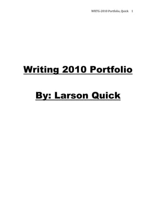 Writing 2010 Portfolio<br />By: Larson QuickTable of Contents:<br />,[object Object]