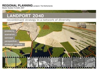 REGIONAL PLANNING Landport, The Netherlands
Master Studies TU-Delft, 2007
 