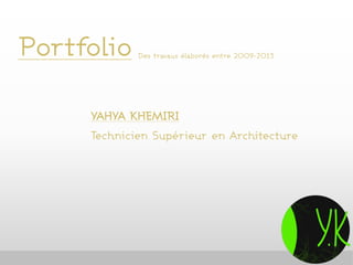 Portfolio

Des travaux élaborés entre 2009-2013

YAHYA KHEMIRI
Technicien Supérieur en Architecture

1

 