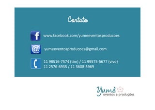yumeeventosproducoes@gmail.com
Contato
www.facebook.com/yumeeventosproducoes
11 98516-7574 (tim) / 11 99575-5677 (vivo)
11 2576-6935 / 11 3608-5969
 