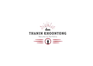 Resume & Por tfolio
THANIN KHOONTONG
dave
 