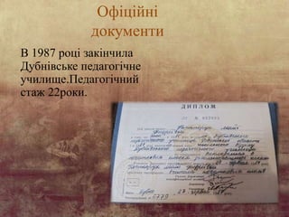 Офіційні
документи
В 1987 році закінчила
Дубнівське педагогічне
училище.Педагогічний
стаж 22роки.
 