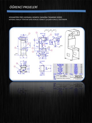 ÖĞRENCİ PROJELERİ
EKSANTRİK PRES KAYNAKLI KOMPLE (MAKİNA TASARIMI DERSİ)
KAYNAKLI İMALAT YÖNTEMİ DERS KONUSU SERBEST ÇALIŞMA KONULU ÖDEVİMDİR.
 