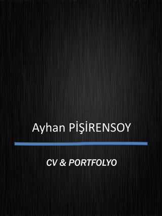Ayhan PİŞİRENSOY
CV & PORTFOLYO
 