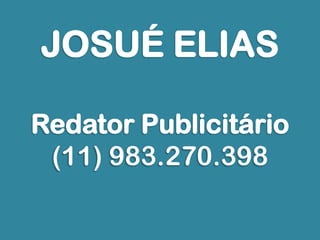 JOSUÉ ELIAS
Redator Publicitário
(11) 983.270.398
 
