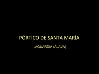 PÓRTICO DE SANTA MARÍA
     LAGUARDIA (ÁLAVA)
 