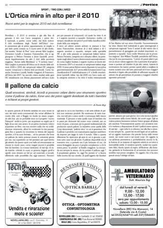 22

                                             SPORT / TIRO CON L’ARCO

L’Ortica mira in alto per il 2010
Nuovi arrivi per la stagione 2010 nel club novellarese
                                                                              di Enzo Ferrari adetto stampa Oertica

Novellara – Il 2010 si avvicina e già alla fine di               per poi passare al compound, col quale ha vinto 4 ori
gennaio il tiro con l’arco assegnerà i primi tito-               e 1 argento assoluto a squadre. Domenico, inoltre, s’è
li nazionali, a partire, come solito, dal titolo indoor.         sempre classificato nei primi 6 posti della classifica indivi-
Il club novellarese degli “Arcieri dell’Ortica” vuo-             duale della sua categoria.                                       di San Marino nel suo anno d’esordio. Successivamente
le presentarsi già al primo appuntamento al meglio e             Il terzo ed ultimo arciere arrivato in pianura è Gra-            ha vinto diversi titoli individuali in gare interregionali e
per farlo potrà contare su 5 nuovi arrivi di alto livello.       ziano Franceschini, vincitore di 2 titoli italiani e di 1        campionati regionali.“Sono 5 arcieri di alto valore che ci
Dai trentini “Arcieri di Piné” sono arrivati Aldo Largher,       argento assoluto a squadre, sempre nella specialità              permetteranno di gareggiare per risultati importanti, so-
Domenico Lunelli e Graziano Franceschini, che si ag-             HF, e più volte piazzato ai campionati italiani indoor.          prattutto a squadre. Sono molto fiducioso per la prossi-
giungono a Nelson Ferrarini e Jenni Gandolfi, prove-             Nelson Ferrarini, categoria arco olimpico allievi, ha parte-     ma stagione” dice William Tondelli, presidente dell’Ortica,
nienti rispettivamente da altri 2 club della provincia           cipato negli ultimi 2 anni a diversi eventi nazionali ottenen-   che poi fa una precisazione. “L’arrivo di questi atleti è per
reggiana, “Arcieri della Meridiana” e “Y archery team”.          do come miglior risultato 2 argenti: il primo ai Giochi del-     noi un sicuro valore aggiunto che ci permette di program-
Aldo Largher si presenta all’Ortica con le vittorie delle edi-   la Gioventù 2007 e il secondo ai campionati italiani targa       mare e puntare ad obiettivi di più alto valore, tuttavia le
zioni 2008 e 2009 dei campionati italiani HF categoria           2009. Il mese prima Nelson aveva disputato la sua prima          motivazioni che hanno portato questi atleti a scegliere la
master compound e diversi titoli provinciali. Come lui,          gara internazionale, la 2° prova della European Junior Cup,      nostra società sono del tutto personali ed il loro maggior
anche Domenico Lunelli, fratello maggiore di Francesco,          classificandosi 8° individualmente e 9° a livello assoluto.      desiderio è legato alla possibilità di rafforzare squadre di
all’Ortica dal 2007, ha raccolto ottimi risultati nelle gare     Jenni Gandolfi, infine, tira dal 2006 con l’arco nudo nel-       settore che gli permettano di puntare a maggiori obiettivi
HF, inizialmente con diversi piazzamenti nell’arco nudo          la categoria seniores e ha vinto il trofeo internazionale        agonistici personali ”.



Il pallone da calcio
Quali emozioni, simboli, ricordi si possono celare dietro uno strumento sportivo
come il pallone da calcio, forse uno dei primi oggetti desiderati da tutti i bambini
e richiesti ai propri genitori.
                                                                                                               di Paolo Bigi

In questo periodo di festività natalizie mi sono recato in       agli anni in cui io ero bambino, e tali serie infinite di pal-
uno dei tanti centri commerciali che ormai affollano le          loni non venivano prodotti. Ne esistevano di varie mar-
nostre città, solo a Reggio mi risulta ne stiano sorgen-         che, ma tutti più o meno simili, o comunque dello stesso         perchè, almeno per quel giorno, lui e solo lui era il giudice
do altri due, più un probabile terzo se il progetto “nuovo       materiale. E pensavo a tutte quelle mani di bambini che          incontrastato della nostra felicità, dei nostri sogni. Egli se
Palasport” andrà in porto, per acquistare un regalo per il       in paesi più sfortunati del nostro sono costretti, per un        voleva poteva benissimo indurre l’intero gruppo all’afasia
figlio di un mio caro amico. In un primo momento volevo          tozzo di pane, a lavorare per le grandi multinazionali che       più assoluta. Fortunatamente questo non accadeva mai,
acquistare un libro, ma non trovavo nulla che mi soddi-          producono questi palloni. Le iniziative come quelle della        e lo metteva a disposizione di tutti! I palloni erano spesso
sfacesse veramente, allora ho continuato la mia passeg-          Coop denominate “pallone etico” in cui si garantisce che         di vari tipi… ogni volta lo si criticava, ma alla fine a vince-
giata fino a quando ho incontrato la vetrina del negozio         il pallone è prodotto con manodopera regolare sarebbero          re era sempre lui...quanti bei ricordi legati ad un pallone,
sportivo, e lì mi sono fermato… ed ho pensato che forse          da imporre per legge in tutto il mondo. Oltre a questa           ad un oggetto inanimato che prende forma nelle nostre
un pallone da calcio potesse essere la soluzione giusta          riflessione ho ripercorso gli anni in cui si giocava a pal-      menti, nei nostri cuori e nei nostri corpi. Un oggetto la
per me, ma soprattutto un bel pensiero per quel bimbo            lone sotto casa con gli amici. Il pallone disponibile era al     cui alchimia permetteva e probabilmente ancora lo fa,
già attratto da questo sport così bello ed emozionante se        massimo uno, a portarlo era il più fortunato di noi, chi         la fusione di un insieme di ragazzini urlanti in un’unica e
vissuto in modo sano, come magari ancora è possibile             aveva festeggiato da poco il proprio compleanno o chi lo         immutabile entità. Ci rendeva sporchi, sudati ma soprat-
fare da bambini. Ce n’erano tantissimi, di vari tipi, di va-     aveva preso “in prestito” al fratello maggiore. La doman-        tutto felici, dando spazio al sogno, all’illusione, alla fanta-
rie marche, colorati, in cuoio, in gomma, leggeri, gonfi e       da era sempre la stessa, chi ha portato il pallone oggi ?        sia, gettando le fondamenta di un’amicizia che nessuno
sgonfi, sono rimasto un bel po’ ad osservarli, a toccarli,       Il proprietario gridava “io, oggi l’ho portato io” e faceva      avrebbe mai potuto sciogliere. Un oggetto che ci ha reso
riflettendo sulle possibilità che oggi esistono. Pensavo         bella mostra del suo cimelio, di quell’oggetto dei desideri      grandi senza l’obbligo di farlo.




                                                                                                                                                                    AMBULATORIO
                                                                                                                                                                     VETERINARIO
                                                                                                                                                                        Dott. Maurizio Bigi
                                                                                                                                   Autorizz.22 del 25/09/2000




                                                                                                                                                                 dal lunedì al venerdì
                                                                                                                                                                   09,00 - 12,00
                                                                                                                                                                   13,00 - 17,00
                                                                                                                                                                sera per appuntamento
                                                                                                                                                                 sabato 13,00 - 15,00
                                                                       ottiCa - oPtometria
                                                                         ContattoloGia                                                               Novellara (RE) Via Manzoni, 14
                                                                                                                                                          (laterale via A.Costa)
                                                                                                                                                   tel.0522/654710 cell.337/584683
                                                                   novellara (re) Corso Garibaldi, 21 tel. 654658
                                                                   CamPaGnola em. (re) P.zza Roma tel.669883
                                                                     rolo (re) Corso Repubblica, 67 tel.658376
 