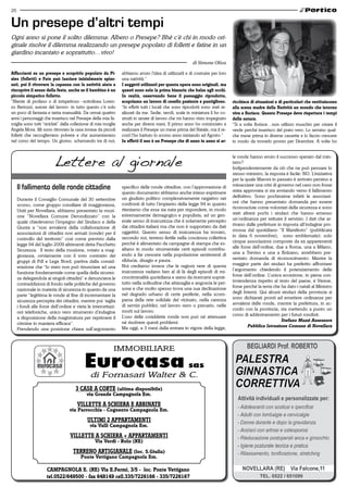 26


Un presepe d’altri tempi
Ogni anno si pone il solito dilemma: Albero o Presepe? Bhè c’è chi in modo ori-
ginale risolve il dilemma realizzando un presepe popolato di folletti e fatine in un
giardino incantato e soprattutto…vivo!
                                                                                                        di Simone Oliva

affacciarsi su un presepe e scoprirlo popolato da Pi-          abbiamo avuto l’idea di utilizzarli e di costruire per loro
xies (folletti) e Fate può lasciare inizialmente spiaz-        una natività.”
zati, poi il ritrovare la capanna con la natività aiuta a      i soggetti utilizzati per questa opera sono originali, ma
riscoprire il senso della festa, anche se il bambino è un      questi sono solo la prima bizzaria che balza agli occhi.
piccolo simpatico folletto.                                    in realtà, osservando bene il paesaggio riprodotto,
“Niente di profano o di irrispettoso –sottolinea Loren-        scopriamo un lavoro di cesello paziente e puntiglioso.          ricchisce di situazioni e di particolari che restituiscono
zo Bertozzi, autore del lavoro- in tutto questo c’è solo       “In effetti tutti i locali che sono riprodotti sono stati re-   alla scena madre della natività un mondo che intorno
un poco di fantasia e tanta manualità. Da ormai quattro        alizzati da me. Sedie, tavoli, scale in miniatura li ho co-     vive e fiorisce. Questo Presepe deve rispettare i tempi
anni i personaggi che inserisco nel Presepe della mia fa-      struiti in serate di lavoro che mi hanno visto impegnato        delle natura.
miglia sono tutti “riciclati” dalla collezione di mia moglie   anche per diversi mesi. Il primo anno ho cominciato a           “Si a volte fiorisce…non utilizzo muschio per creare il
Angela Mora. Mi sono ritrovato la casa invasa da piccoli       realizzare il Presepe un mese prima del Natale, ma il re-       verde perché inserisco del prato vero. Lo semino qual-
folletti che raccoglievano polvere e che aumentavano           cord l’ho battuto lo scorso anno iniziando ad Agosto.”          che mese prima in diverse cassette e lo faccio crescere
nel corso del tempo. Un giorno, scherzando tra di noi,         in effetti il suo è un Presepe che di anno in anno si ar-       in modo da trovarlo pronto per Dicembre. A volte ho



                         Lettere al giornale
                                                                                                                               le ronde hanno avuto il successo sperato dal min-
                                                                                                                               istro?
                                                                                                                               Indipendentemente da ciò che ne può pensare lo
                                                                                                                               stesso ministro, la risposta è facile: NO. L’iniziativa
                                                                                                                               per la quale Maroni in passato è arrivato persino a
                                                                                                                               minacciare una crisi di governo nel caso non fosse
     Il fallimento delle ronde cittadine                       specifico delle ronde cittadine, con l’approvazione di
                                                                                                                               stata approvata si sta avviando verso il fallimento
                                                               questo documento abbiamo anche inteso esprimere
                                                               un giudizio politico complessivamente negativo nei              definitivo. Sono pochissime infatti le associazi-
     Durante il Consiglio Comunale del 30 settembre
                                                               confronti di tutto l’impianto della legge 94 in quanto          oni che hanno presentato domanda per essere
     scorso, come gruppo consiliare di maggioranza,
                                                               riteniamo che essa sia nata per rispondere, in modo             riconosciute come volontari della sicurezza e sono
     Uniti per Novellara, abbiamo presentato la mozi-
                                                               estremamente demagogico e populista, ad un gen-                 stati altresì pochi i sindaci che hanno emesso
     one “Novellara Comune Derondizzato” con la
                                                               erale senso di insicurezza che è solamente percepito            un’ordinanza per istituire il servizio. I dati che ar-
     quale chiedevamo l’impegno del Sindaco e della
                                                               dai cittadini italiani ma che non è supportato da dati          rivano dalle prefetture in risposta all’indagine pro-
     Giunta a “non avvalersi della collaborazione di
                                                               oggettivi. Questo senso di insicurezza ha trovato,              mossa dal quotidiano “Il Manifesto” (pubblicata
     associazioni di cittadini non armati (ronde) per il
                                                               secondo noi, terreno fertile nella coscienza collettiva         in data 6 novembre), sono emblematici: solo
     controllo del territorio” così come previsto dalla
                                                               perché è alimentato da campagne di stampa che es-               cinque associazioni composte da ex appartenenti
     legge 94 del luglio 2009 altrimenti detta Pacchetto
                                                               altano in modo strumentale certi episodi contribu-              alle forze dell’ordine, due a Roma, una a Milano,
     Sicurezza. Il testo della mozione, votato a mag-
                                                               endo a far crescere nella popolazione sentimenti di             una a Treviso e una a Bolzano, avrebbero pre-
     gioranza, ovviamente con il voto contrario dei
                                                               sfiducia, disagio e paura.                                      sentato domanda di riconoscimento. Mentre la
     gruppi di Pdl e Lega Nord, partiva dalla consid-
                                                               Noi crediamo invece che le ragioni vere di questa               maggior parte dei sindaci ha preferito affrontare
     erazione che “lo stato non può rinunciare ad una
                                                               insicurezza vadano ben al di là degli episodi di mi-            l’argomento chiedendo il potenziamento delle
     funzione fondamentale come quella della sicurez-
                                                               crocriminalità quotidiana e siano da ricercarsi soprat-         forze dell’ordine. L’unica eccezione, in piena con-
     za delegandola ai singoli cittadini” e denunciava le
                                                               tutto nella solitudine che attanaglia e angoscia le per-        trotendenza rispetto al resto del paese, è Varese,
     contraddizioni di fondo nelle politiche del governo
                                                               sone e che molto spesso trova una sua declinazione              forse perché la terra che ha dato i natali al Ministro
     nazionale in materia di sicurezza in quanto da una
                                                               nel degrado urbano di certe periferie, nella scom-              degli Interni. Qui alcuni sindaci della provincia si
     parte “legittima le ronde al fine di incrementare la
                                                               parsa della rete solidale del vicinato, nella carenza           sono dichiarati pronti ad emettere ordinanze per
     sicurezza percepita dei cittadini, mentre poi taglia
                                                               di servizi pubblici, nel lavoro nero o precario, nelle          avvalersi delle ronde, mentre la prefettura, in ac-
     i fondi alle forze dell’ordine e vieta le intercettazi-
                                                               morti sul lavoro.                                               cordo con la provincia, sta mettendo a punto un
     oni telefoniche, unico vero strumento d’indagine
                                                               L’uso delle cosiddette ronde non può né attenuare               corso di addestramento per i futuri rondisti.
     a disposizione della magistratura per reprimere il
                                                               né risolvere questi problemi.                                                             Stefano mazzi assessore
     crimine in maniera efficace”.
                                                               Ma oggi, a 3 mesi dalla entrata in vigore della legge,                   Pubblica istruzione Comune di novellara
     Prendendo una posizione chiara sull’argomento




                                     3 CaSe a Corte (ultima disponibile)
                                           via Grande Campagnola em.

                                      villette a SChiera e aBBinate
                                  via Parrocchia - Cognento Campagnola em.

                                            ultimi 2 aPPartamenti
                                             via valli Campagnola em.

                                  villette a SChiera + aPPartamenti
                                                via verdi - rolo (re)

                                    terreno artiGianale (loc. S.Giulia)
                                        Ponte vettigano Campagnola em.

                     CamPaGnola e. (re) via e.Fermi, 3/5 - loc. Ponte vettigano
                     tel.0522/649500 - fax 648149 cell.335/7226166 - 335/7226167
 