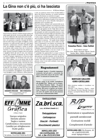 30


La Gina non c’é più, ci ha lasciato
                                                                                                di Silvana Selogna
                                                            a tutti, poi qualcuno aveva l’onore di farla ballare e
                                                            allora tutti intorno facevamo un cerchio intonando
                                                            insieme all’orchestra un motivetto di auguri.
                                                            Aveva superato da poco i novantacinque anni quan-
                                                            do al rinnovo della patente di guida, le era stata con-
                                                            cessa ancora per un anno l’idoneità. Quel giorno e
                                                            quel gesto non lo scorderò mai.
                                                            Entrò nel salone, richiamò tutti i presenti alla sua at-
                                                            tenzione e orgogliosa tintinnò con insistenza le chiavi
                                                            della vettura, non parlò ma i suoi occhi lo facevano
                                                            per lei, fra gli applausi di tutti. Negli ultimi anni non
                                                            guidò più, i familiari preferivano portarla loro, erano
                                                            più tranquilli, ma tutte le domeniche intorno a mez-
Ormai eravamo abituati a vederla sempre seduta nel          zanotte arrivava puntuale il figlio per riportarla a casa
solito angolo del circolo. Lei era una delle ultime figu-   e ciò riusciva sempre a strappare a tutti un sorriso.
re che ha collaborato alla nascita del nostro locale.       I ruoli si erano capovolti; il figlio non poteva conce-
Ha sempre dedicato al circolo tutto il suo tempo li-        dersi di andare a dormire se prima non era passato
bero, con passione e capacità. Gli spazi del labora-        a prendere la mamma. Poi quella brutta malattia
torio di cucito erano il suo regno, lei tagliava, cuciva,   piano piano se la portò via, aveva subito un inter-
ricamava; con stoffe raccolte in giro per i vari negozi     vento e lentamente si era ripresa, era ritornata alle
del paese, confezionava costumi e addobbi di ogni           sue abitudini, anche se con meno enfasi, aveva ri-
sorta, per abbellire l’ambiente e vestire le anziane        preso a ballare e a partecipare alle varie iniziative. Ci      Cesarina Ferro - lino Saltini
in occasione delle svariate feste che il circolo pro-       si illudeva, si pensava che lei, solo lei era immortale,
muoveva. In quelle occasioni lei era sempre pre-            ma quel giorno è arrivato e ora non c’è più, la sua                      Vi ricordiamo sempre.
sente, riusciva a portarsi al seguito tanti suoi parenti    poltrona è rimasta vuota, è ancora vuota.                    Elsa, Eros, Nadia, Giuseppe, Marzia, Sandro,
e orgogliosa faceva gli onori di casa, non mancava          E’ probabile che qualcun’altro la occupi, la Gina lo               Sandra, Mirco, Valeria e Riccardo.
mai in ogni momento di elencare ciò che di bello            vorrebbe, il suo Circolo deve continuare a vivere con
e creativo il gruppo organizzava. La Gina era anche         altre persone, con altre iniziative, ma la vita all’inter-
una capace ballerina, la domenica sera non man-             no non deve spegnersi mai, è troppo importante per
cava mai e ballava, con le sue gonne fatte di tulle         il paese. Ciao Gina, mi auguro di trovarne ancora di
e pizzi, sempre esclusivamente confezionate da lei,         persone come te nei nostri ambienti, buon riposo
svolazzava con mazurke, polke e cha-cha-cha. Non            ovunque tu ti trovi.
ha mai pensato di essere vecchia, si era impegnata,
aveva imparata i passi dei balli di gruppo, insomma
in pista lei c’era sempre. Le feste dei suoi comple-
anni le ha sempre organizzate al circolo. Serate che
                                                                       ringraziamenti
non si scorderanno. Lei raggiante, con al seguito tutti
                                                              Le famiglie Santini e Corradini ringraziano
i suoi famigliari e amici, brindava e offriva pasticcini
                                                              commosse tutti gli amici e conoscenti che
                                                              hanno sottoscritto a favore dei servizi “I Mil-
                                                              lefiori” in memoria di Cesarina Ferro.
                                                                                                                                matilde Galloni
                                                              Florina, porge le più sentite condoglianze                        Gino Catellani
                                                              alla famiglia Neri - Marani, per la scompar-
                                                              sa di Marani Valentina “Dafne”. Un grande                   Nella ricorrenza natalizia vi ricordiamo con
                                                              sincero ringraziamento ai figli Mario, Carla e              tanto affetto.
                                                              Roberta, alla nuora e ai generi, per la genti-              Giancarlo e Ave Orianna e Nando, i nipoti
                                                              lezza, il rispetto e la collaborazione prestata             Luca, Manuela, Veronica, Marcella, Giovanni e
     darammo SPaGGiari             eBe SuBazzoli
                                                              nel corso dei quattro anni di mia presenza                  Daniele e i pronipotini Manuel, Martin, Gabrie-
           Nella ricorrenza Natalizia i vostri cari
                  vi ricordano con affetto.                   con la cara e indimenticabile Dafne.                        le e Anita.




                                                                                                                                                  di Bassoli Ulisse & C. snc

                    di Marco Faietti                                                                                     Sezionatura e squadratura
          Stampa serigrafica                                                                                                  pannelli semilavorati
           Etichette adesive
            Targhe e tastiere                                                                                                  Costruzione mobili
     Cartellonistica e decorazione                                                                                          Complementi d’arredo
     Cartellini per abbigliamento
             Studio grafico
                                                                                                                         novellara (re) Via Ampere, 42
              novellara (re)                                                                                                  tel. e fax0522/661666
  Via Labriola, 36 tel.0522/756639 fax 651397                                                                                email: biplegno@alice.it
 