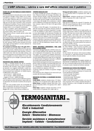 9


          L’URP informa... rubrica a cura dell’ufficio relazioni con il pubblico
SConti Sul GaS Per FamiGlie a BaSSo reddito                     Strenna natalizia 2009                                          nechyporuk lyubov (liuba), mediatrice culturale ucrai-
e numeroSe                                                      La strenna di Natale del Comune di Novellara è il vo-           na, il 19 dicembre 2009 e il 16 gennaio 2010, dalle 10
Possono presentare la domanda per lo sconto sulle bol-          lume “Memorie istoriche dei Gonzaga di Novellara” del           alle 12,30;
lette del gas le famiglie a basso reddito (con un indica-       canonico Vincenzo Davolio, curato dal professore Vitto-         Selma ozturk , mediatrice cuturale turca, il 12 dicembre
tore ISEE non superiore a 7.500 euro) e numerose (con           rio Ariosi ed edito da Aliberti. Il libro sarà presentato 19    2009 e il 9 gennaio 2010, dalle 10 alle 12,30.
più di tre figli e indicatore ISEE non superiore a 20.000       dicembre nella sala del Consiglio comunale nella Rocca
euro). Il bonus gas vale solo per il gas metano distribuito     e sarà donato alla famiglie che si recheranno a ritirarlo       uFFiCi Comunali
dalla rete (non per il gas in bombola o GPL) consumato          presso la Biblioteca Comunale dal 22 dicembre al 7 gen-         Nelle giornate di giovedì 24 e giovedì 31 dicembre, gli
nell’abitazione di residenza. Possono chiedere la riduzio-      naio compreso, dalle ore 9.00 alle 12.30 (giorni festivi        uffici del Comune chiuderanno alle ore 12,30. Sabato 2
ne i clienti domestici che usano il gas con un contratto di     esclusi).                                                       Gennaio 2010 gli uffici saranno chiusi.
fornitura diretto o con un impianto condominiale.               Il volume, di oltre 400 pagine, è la trascrizione dei ca-
Le ISEE si compilano, previo appuntamento, a: “Mille-           pitoli del manoscritto del canonico Vincenzo Davolio (il        il natale dei CuCCioli
fiori” Via Costituzione, 10 (primo piano, Roberta Garuti),      maggiore storiografo novellarese) riguardanti i Gonzaga.        Natale è alle porte. Se dovete fare un regalo gradito a un
dal lunedì al sabato, dalle ore 9 alle 12,30                    è a lui che dobbiamo in gran parte la conoscenza del-           amante degli animali, visitate il canile intercomunale di
Ufficio Scuola (in Rocca): martedì, giovedì, sabato dalle       la storia della famiglia che ha governato Novellara dal         via Valle. Vi trovate cani cuccioli, adulti, di taglia piccola,
ore 9 alle 12,30.                                               Quattrocento al Settecento. Ariosi ha corretto gli errori di    media e grande, a pelo lungo a pelo corto, di razza e
All’URP si registrano le domande corredate da ISEE, bol-        trascrizione del testo originario, lo ha reso scorrevole alla   bastardini. Tutti in cerca di una casa. E ci sono anche i
letta del gas intestata e documento di identità.                lettura in alcuni punti, lo ha corredato di immagini.           gatti: anche loro aspettano qualcuno che li coccoli e che
Se si presenta la domanda entro il 30 aprile 2010, si           L’iniziativa editoriale è importante, perché l’edizione del-    si prenda cura di loro.
potrà ottenere il bonus gas sulle bollette ricevute a par-      la copia dattiloscritta dell’opera di Don Davolio commis-       Se non potete adottarli, potete aiutare gli animali con
tire dall’1 gennaio 2009 (la quota retroattiva del bonus        sionata nel 1956 dal bibliotecario Gaetano Gaddi, è da          un’offerta di denaro. Per donare qualche euro potete an-
sarà erogata da Poste Italiane in un’unica soluzione tra-       tempo esaurita.                                                 dare anche all’URP, in Rocca.
mite bonifico domiciliato).                                                                                                     Il canile si trova in Strada Valle, 142 (tel. 0522 654647 -
Se si presenta la domanda dopo il 30 aprile 2010, si            Bando reGionale denominato “una CaSa                            fax. 0522 758556) - orario di apertura al pubblico: tutti
perde il diritto al bonus sulle bolette del 2009, ma si po-     alle Giovani CoPPie”                                            i giorni (domeniche e festivi compresi) dalle ore 08,00
trà, in ogni momento, chiedere il bonus per i dodici mesi       In attuazione alla legge Regionale n.24/2001 è stato ema-       alle ore 14,00. Per spedire una e-mail: canilenovellara@
successivi alla presentazione della domanda. Il bonus è         nato un bando finalizzato alla selezione delle domande          virgilio.it.
valido dodici mesi. Entro due mesi dalla scadenza, sarà         per la realizzazione del programma “Una casa alle gio-          Sul sito internet del Comune www.comune.novellara.
necessario presentare una domanda di rinnovo. Il bonus          vani coppie” che si propone di soddisfare celermente e          re,.it (cliccando su “canile intercomunale”) trovate le foto
gas è cumulabile con il bonus elettrico (lo sconto sulle        a condizioni più agevoli di quelle di mercato la domanda        di cani e gatti che chiedono di essere adottati.
bollette della luce per le famiglie in particolari situazioni   di servizi abitativi delle giovani coppie che non dispongo-
di disagio).                                                    no dell’ammontare di risparmio necessario e sufficiente         la PreFettura ComuniCa
                                                                ad accedere alla proprietà della prima casa.                    AVVISO A TUTTO COLORO CHE HANNO AVVIATO LE
PaSSaPorto Per i minori: novità                                 Questa finalità è perseguita favorendo la possibilità per le    PROCEDURE DI EMERSIONE DEL LAVORO IRREGOLA-
La legge n. 135/2009 prevede che, dal 25 novembre,              giovani coppie di acquistare la proprietà della prima casa      RE: sino a conclusione delle procedure, allo straniero non
non sarà più possibile iscrivere i minori sul passaporto        con patto di futura vendita, dopo un periodo di locazio-        è consentito uscire e rientrare nel territorio nazionale.
dei genitori. Tale normativa, voluta a livello comunitario      ne o assegnazione in godimento di massimo 4 anni al
per garantire una maggiore individualità e quindi sicu-         canone mensile non superiore a 400 euro.                        iSCrizioni alle SCuole dell’inFanzia
rezza ai minori, prevede infatti che da questa data tutti i     La giovane coppia può chiedere di acquistare l’alloggio         Dal 13 al 27 febbraio 2010, presso l’URP, per i bambini
nuovi passaporti siano individuali, con validità tempora-       anche subito.                                                   dai 3 ai 5 anni si potranno presentare le iscrizioni alle
le differenziata in base all’età:                               Chi è interessato deve collegarsi al sito www.incert.it per     scuole dell’Infanzia di Novellara:
- minori di anni 3 - validità triennale                         accedere alle informazioni dettagliate.                         - Scuola Comunale “Arcobaleno”,
- dai 3 ai 18 anni - validità quinquennale                                                                                      - Scuola Statale “Il Girasole”,
- maggiori di 18 anni - validità decennale                      mediatori Culturali: il Calendario dei riCe-                    - Scuola Parrocchiale “Bombardini”,
Restano valide le iscrizioni di minori effettuate sul passa-    vimenti                                                         - Scuola Parrocchiale S.Maria,
porto del genitore prima dell’entrata in vigore delle nuo-      Cecilia maffei, mediatrice culturale cinese, il 15 dicem-       L’ufficio Scuola del Comune provvederà, nel corso del
ve disposizioni, fino alla data di scadenza del passaporto      bre 2009 e il 13 e 27 gennaio 2010, dalle 16 alle 18,30;        mese di gennaio 2010 a inviare materiale informativo e
stesso.                                                         Bobby Parmar, mediatrice culturale Hindi Urdu e Pun-            modulo d’iscrizione a tutte le famiglie dei bambini nati
Così come sarà possibile inserire solo la fotografia del        jabi, il 05 dicembre 2009 e il 20 gennaio 2010, dalle 8         nell’anno 2007.
figlio al compimento del decimo anno di età, qualora lo         alle 13;
stesso sia già iscritto sul passaporto del genitore.            Fatiha Salmi, mediatrice culturale marocchina, il 18 di-
Maggiori info. sul sito: www.comune.novellara.re.it             cembre 2009 e il 23 gennaio 2010, dalle 8 alle 13;




                                       TERMOSANITARI                                                                                    SRL
 