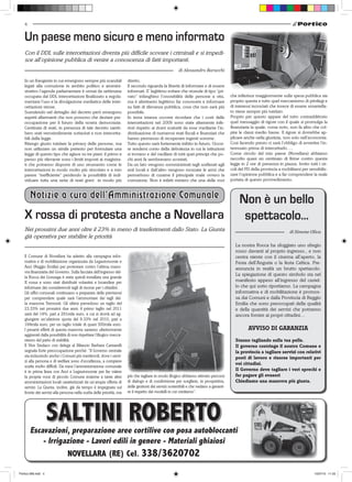 4


   Un paese meno sicuro e meno informato
   Con il DDL sulle intercettazioni diventa più difficile scovare i criminali e si impedi-
   sce all’opinione pubblica di venire a conoscenza di fatti importanti.


   In un frangente in cui emergono sempre più scandali               diretto.
   legati alla corruzione in ambito politico e ammini-               Il secondo riguarda la libertà di informare e di essere
   strativo l’agenda parlamentare è ormai da settimane               informati. E’ legittimo evitare che vicende di tipo “pri-
   occupata dal DDL intercettazioni finalizzato a regola-            vato” infanghino l’onorabilità delle persone a vita,             che infierisce maggiormente sulla spesa pubblica sia
   mentare l’uso e la divulgazione mediatica delle inter-            ma è altrettanto legittimo far conoscere e informare             proprio questa e tutto quel meccanismo di privilegi e
   cettazioni stesse.                                                su fatti di rilevanza pubblica, cosa che non sarà più            di interessi incrociati che invece di essere smantella-
   Scendendo nel dettaglio del decreto però emergono                 possibile.                                                       to viene sempre più tutelato.
   aspetti allarmanti che non possono che destare pre-               In terza istanza occorre ricordare che i costi delle             Proprio per questo appare del tutto contraddittorio
   occupazione per il futuro della nostra democrazia.                intercettazioni nel 2009 sono state altamente infe-              quel messaggio di rigore con il quale si promulga la
   Centinaia di reati, in presenza di tale decreto sareb-            riori rispetto ai ricavi scaturiti da esse mediante l’in-        finanziaria la quale, come noto, non fa altro che col-
   bero stati verosimilmente sottaciuti e non intercetta-            dividuazione di numerosi reati fiscali e finanziari che          pire le classi medio basse. Il rigore si dovrebbe ap-
   bili dalla legge.                                                 hanno permesso di recuperare ingenti somme.                      plicare anche nella giustizia, non solo nell’economia.
   Ritengo giusto tutelare la privacy delle persone, ma              Tutto questo sarà fortemente inibito in futuro. Occor-           Così facendo presto ci sarà l’obbligo di avvertire l’in-
   non utilizzare un simile pretesto per formulare una               re rendersi conto della debolezza in cui le istituzioni          teressato prima di intercettarlo…..
   legge di questo tipo che agisce su tre piani: il primo e          si trovano e del vacillare di tutti quei principi che po-        Come circolo del mio paese (Novellara) abbiamo
   penso più rilevante sono i limiti imposti ai magistra-            chi anni fa sembravano scontati.                                 raccolto quasi un centinaio di firme contro questa
   ti che potranno disporre di uno strumento come le                 Da un lato vengono somministrati tagli scellerati agli           legge in 2 ore di presenza in piazza. Invito tutti i cir-
   intercettazioni in modo molto più vincolato e a mio               enti locali e dall’altro vengono mozzate le armi che             coli del PD della provincia a mobilitarsi per sensibiliz-
   parere “inefficiente” perdendo la possibilità di indi-            permettono di curarne il principale male ovvero la               zare l’opinione pubblica e a far comprendere la reale
   viduare tutta una serie di reati gravi in modo più                corruzione. Non è infatti mistero che una delle voci             portata di questo provvedimento.




                                                                                                                                           Non è un bello
   X rossa di protesta anche a Novellara                                                                                                    spettacolo…
   Nei prossimi due anni oltre il 23% in meno di trasferimenti dallo Stato. La Giunta
   già operativa per stabilire le priorità
                                                                                                                                        La nostra Rocca ha sfoggiato uno sfregio
                                                                                                                                        rosso davanti al proprio ingresso., e non
   Il Comune di Novellara ha aderito alla campagna infor-                                                                               centra niente con il cinema all’aperto, la
   mativa e di mobilitazione organizzata da Legautonomie e                                                                              Festa dell’Anguria o la festa Celtica. Pre-
   Anci (Reggio Emilia) per protestare contro l’ultima mano-                                                                            annuncia in realtà un brutto spettacolo.
   vra finanziaria del Governo. Sulla facciata dell’ingresso del-
                                                                                                                                        La spiegazione di questo simbolo sta nel
   la Rocca dei Gonzaga è stata quindi installata una grande
   X rossa e sono stati distribuiti volantini e locandine per                                                                           manifesto appeso all’ingresso del castel-
   informare dei considerevoli tagli di risorse per i cittadini.                                                                        lo che qui sotto riportiamo. La campagna
   Gli uffici comunali continuano a preparare delle previsioni                                                                          informativa e di mobilitazione è promos-
   per comprendere quale sarà l’ammontare dei tagli del-                                                                                sa dai Comuni e dalla Provincia di Reggio
   la manovra Tremonti. Gli ultimi prevedono un taglio del                                                                              Emilia che sono preoccupati della qualità
   23.33% nei prossimi due anni: il primo taglio nel 2011                                                                               e della quantità dei servizi che potranno
   sarà del 14%, pari a 291mila euro, a cui si dovrà ad ag-                                                                             ancora fornire ai propri cittadini…
   giungere un’ulteriore quota del 9.33% nel 2010, pari a
   194mila euro, per un taglio totale di quasi 500mila euro.
   I pesanti effetti di questa manovra saranno ulteriormente                                                                                    AVVISO DI GARANZIA
   aggravati dalla possibilità di non rispettare l’illogico mecca-
   nismo del patto di stabilità.                                                                                                        Stanno tagliando sulla tua pelle.
   Il Vice Sindaco con delega al Bilancio Barbara Cantarelli                                                                            Il governo costringe il nostro Comune e
   segnala forte preoccupazione perché: “Il Governo centrale                                                                            la provincia a tagliare servizi con relativi
   sta inducendo anche i Comuni più meritevoli, dove i servi-                                                                           posti di lavoro e risorse importanti per
   zi alla persona e di welfare sono d’eccellenza, a compiere
                                                                                                                                        voi cittadini.
   scelte molto difficili. Da mesi l’amministrazione comunale
   è in prima linea con Anci e Legautonomie per far valere                                                                              Il Governo deve tagliare i veri sprechi e
   la propria voce di piccolo Comune insieme a tante altre           più che tagliare in modo illogico abbiamo attivato percorsi        far pagare gli evasori
   amministrazioni locali caratterizzati da un’ampia offerta di      di dialogo e di condivisione per scegliere, in prospettiva,        Chiediamo una manovra più giusta.
   servizi. La Giunta, inoltre, già da tempo è impegnata sul         delle gestioni dei servizi sostenibili e che vadano a garanti-
   fronte dei servizi alla persona nella scelta delle priorità; ma   re il rispetto dei modelli in cui crediamo”.




                     SALTINI ROBERTO
       Escavazioni, preparazione aree cortilive con posa autobloccanti
           - Irrigazione - Lavori edili in genere - Materiali ghiaiosi
                   NOVELLARA (RE) Cel. 338/3620702

Portico-269.indd 4                                                                                                                                                                     15/07/10 11.03
 