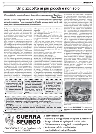 28



                          Un pizzicotto ai più piccoli e non solo
                                                                      Rubrica a cura di Luisa Torelli

 L’uomo è l’unico animale che anche da vecchio resta sempre un po’ bambino…                                                    to possa essere vero il fatto. Inoltre, il passaggio che
                                                                                                                               fa il genio, dal desiderio di ricompensare al deside-
                                                              (Gianni Rodari)                                                  rio di punire, permette al bambino d’immedesimarsi
 La fiaba si situa “nel paese delle fate” in una dimensione in cui pericoli spa-                                               nei personaggi della storia, assorbendo le emozioni,
                                                                                                                               ricevendo sollievo, a livello fantastico, alla necessità di
 ventosi minacciano l’eroe, ma dove le difficoltà vengono superate, il male                                                    vivere sotto il potere degli adulti: ecco il valore di farla
                                                                                                                               in barba a un gigante o a un genio,quali personaggi
 viene punito e la virtù riceve la sua ricompensa…                                                                             fantastici,piuttosto che a un adulto, mantenendo que-
                                                                                                                               sto, nella realtà, come protettore autentico e affidabile.
 Ne “Il pescatore e il genio”, un gigante spaventoso è in     di distruggere i suoi genitori o di esserne distrutto per        Il pescatore, poi,deve subire tre fiaschi, prima di pren-
 conflitto con una persona comune. In tutto il mondo          rappresaglia.                                                    dere il contenitore giusto, ad indicare che il successo
 i bambini vivono nel timore e nel risentimento, per          Il rifiuto di parlare fu la sua difesa, per difendere se stes-   non si raggiunge né al primo, né al secondo, a volte
 il potere che gli adulti hanno su di loro e sanno che,       so e i suoi genitori dalla sua ira.                              neppure al terzo tentativo e a sottolineare la necessità
 se non ubbidiscono ai loro ordini, l’unico sistema che       L’immagine della prigionia in una bottiglia, che si riferi-      di non cedere, nonostante gli insuccessi iniziali, per-
 hanno, per essere al sicuro dalla loro collera, è quello     sce ai “sentimenti imbottigliati” era adeguata nel periodo       ché è grazie agli sforzi, all’impegno e all’ingegno che
 di vincerli con l’astuzia.                                   in cui fu scritto “Il pescatore e il genio”, come lo è per       si possono ottenere i risultati desiderati. Se confrontia-
 Il pescatore può essere visto come un adulto e un            noi oggi.                                                        mo, poi, i quattro tentativi del pescatore con le quattro
 padre, minacciato da potenze più grandi di lui, quali        Il fatto di non saper controllare le sue emozioni, così          impennate del genio, ci accorgiamo come la maturità
 il genio o gigante, con la capacità di sconfiggerle, ma      travolgenti, allarma il bambino e lo porta a non accet-          del genitore-pescatore si contrapponga all’immaturità
 può essere visto anche nel ruolo del bambino capace          tarle, non pensando ancora in modo razionale ,alme-              del genio ed evidenzia il problema dell’essere gover-
 di superare il genio, che a sua volta diviene il genitore.   no fino alla pubertà. Fino ad allora, i processi inconsci        nati dalle nostre emozioni o dalla nostra razionalità, in
 Questa duplice interpretazione, che si può dare al pe-       possono chiarirglisi solo per immagini che gli parlano           termini psicanalitici questo simboleggia la difficile bat-
 scatore, può dare così sollievo in diversi modi.             direttamente: sono le immagini evocate dalle fiabe che           taglia tra il PRINCIPIO DI PIACERE e il PRINCIPIO DI
 Il piccolo, quando è “abbandonato”, si sente come il         hanno questo effetto:                                            REALTA’(scelto dal pescatore).Il MITO ci dice, inoltre,
 genio rinchiuso nella bottiglia. Prima, pensa a quanto       Bambino:-quando la mamma torna, le darò qualcosa!                che ERCOLE fu messo davanti a questa scelta: mentre
 sarà felice al ritorno della mamma, ma più il tempo          Genio:-chiunque mi libererà, lo farò ricco!                      se ne stava seduto a meditare, vide arrivare due don-
 passa, più si arrabbia e fantastica la terribile vendetta    Bambino:-quando la vedo, la uccido!                              ne d’alta statura, una era bellissima e nobile,dal porta-
 che si prenderà.                                             Genio:-ucciderò chiunque verrà a liberarmi!                      mento modesto. L’altra era prosperosa e seducente e
 Una volta accadde che i genitori di un bambino di tre        Se viene detto che una persona “reale”pensa e agisce             aveva un’aria sfrontata. La prima donna è LA VIRTU’,
 anni fossero andati all’estero per alcune settimane. Il      così, suscita troppa ansia, ma il bambino sa che il genio        la seconda IL PIACERE. Ciascuna delle due fa a ER-
 bimbo, che parlava benissimo, continuò a farlo con le        è un personaggio immaginario e quindi può permettersi            COLE delle promesse per il futuro, a patto che segua,
 persone che lo accudirono in loro assenza. Alla fine         di riconoscere le sue motivazioni, senza essere costret-         nella vita,il sentiero che essa gli suggerisce: “cogliere i
 della prima settimana, disse loro di essere in collera       to a estenderle direttamente a sé stesso. Intessendo             frutti della fatica altrui e non rifiutarsi nulla che possa
 con i genitori e che gliela avrebbe fatta pagare;la se-      fantasie intorno alla storia, egli familiarizza lentamen-        recarci profitto” dice il PIACERE.
 conda settimana si rifiutò di parlare di loro e si infuriò   te col modo in cui il genio reagisce alla frustrazione e         “Una via lunga e dura per arrivare alla soddisfazione,
 se qualcuno gliene parlava. Quando tornarono voltò           alla prigionia : l’esagerazione di un imbottigliamento           poiché nulla è assicurato all’uomo senza sforzo e fati-
 loro le spalle e non li degnò di una parola. Ci vollero      lungo secoli è più accettabile dell’assenza del genitore         ca “ dice LA VIRTU’.
 parecchie settimane di comprensione, perché il bam-          che sembra lunga un’eternità,anche se nella realtà può           IL MITO affronta, dunque,i problemi in modo diretto
 bino potesse tornare quello di prima, perché la sua          trattarsi di mezz’ora. Le esagerazioni fantastiche della         e pone soluzioni in modo esplicito. LA FIABA, invece,
 collera, che era aumentata con il passare del tempo,         fiaba le conferiscono la verità psicologica, le spiegazioni      aiuta il bambino a sviluppare il desiderio di una co-
 divenne così violenta ed impetuosa, da fargli temere         realistiche sembrano psicologicamente false, per quan-           scienza superiore tramite le implicazioni della storia,
                                                                                                                               convince col richiamo che esercita sulla nostra imma-
                                                                                                                               ginazione e all’esito positivo degli eventi narrati.
     1) A settembre, dopo                    2) L’uva matura è così deli-
                                                                                        3) Il vino è una bevanda
     aver ricevuto tutto il sole             ziosa che anche una volpe,
                                                                                        antichissima ed è diffusa
     dell’estate, i grappoli                 una volta, volle assaggiarla.
                                                                                        in ogni parte del mondo:
     d’uva sono dolci al punto               Saltò e saltò, ma non riuscì a
                                                                                        è così apprezzata che,
     giusto, per essere raccol-              prenderla. Allora disse: “Non
                                                                                        nell’antica Grecia, si dice-
     ti e mangiati, oppure per               importa, tanto è acerba” e
                                                                                        va fosse la bevanda prefe-
     diventare vino.                         se ne andò con la coda tra le
                                                                                        rita dagli dei.
                                             zampe.



     4) Si narra che il primo a scoprire l’arte di produrre il vino, fu proprio il dio greco Dioniso. Un
     giorno pigiò dei chicchi d’uva in una coppa d’oro e ne uscì un liquido che gli piacque moltissimo.
     Decise così di viaggiare per il mondo per insegnare agli uomini l’arte del vino.
     Il suo carro era trainato da animali feroci e il suo seguito era molto allegro, tutti cantavano e                         Arrivederci al mese prossimo con Hansel e Gretel dei
     danzavano.                                                                                                                fratelli Grimm.
     E, in effetti, la vendemmia è sempre stata una grande festa per tutti i contadini.                                                         --- --- --- --- --- ---
     Un tempo, si pigiava l’uva a piedi nudi: bisognava poi imbottigliare il vino con la luna calante                          Siamo nel mese di SETTEMBRE: il 22 c’è l’equinozio
     altrimenti il tappo saltava via.                                                                                          d’autunno, con uguale durata del giorno e della
                                                                                                                               notte.
 