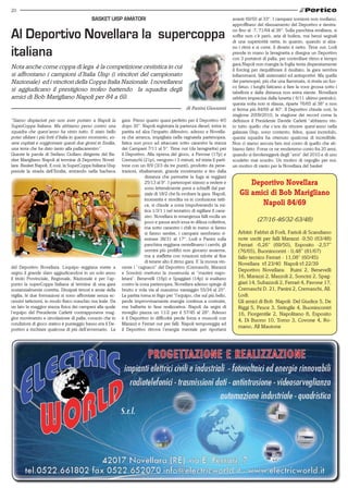 20
                                            BASKET uISP AMATORI                                                             avanti 69/50 al 33°. I campani sornioni non mollano,
                                                                                                                            approffitano del rilassamento del Deportivo e rientra-

Al Deportivo Novellara la supercoppa                                                                                        no fino al -7, 71/64 al 36°. Sulla panchina emiliana, si
                                                                                                                            soffre non c’è però, aria di bufera, ma bensi segnali
                                                                                                                            di una superiorità netta, in quanto, quando si alza-

italiana                                                                                                                    no i ritmi e si corre, il divario è netto. Time out, Lodi
                                                                                                                            prende in mano la lavagnetta e disegna un Deportivo
                                                                                                                            con 3 portatori di palla, per controllare ritmo e tempo
                                                                                                                            gara.Napoli non mangia la foglia tenta disperatamente
Nota anche come coppa di lega è la competizione cestistica in cui                                                           il forcing per riequilibrare il risultato, la gara sembra
si affrontano i campioni d’Italia Uisp (i vincitori del campionato                                                          infiammarsi, falli sistematici ed antisportivi. Ma quella
Nazionale) ed i vincitori della Coppa Italia Nazionale. I novellaresi                                                       dei partenopei, più che una fiammata, si rivela un fuo-
                                                                                                                            co fatuo, i lunghi faticano a fare la voce grossa sotto i
si aggiudicano il prestigioso trofeo battendo la squadra degli                                                              tabelloni e dalla distanza non entra niente. Novellara
amici di Bob Marigliano Napoli per 84 a 69.                                                                                 sebben imprecisa dalla lunetta ( 6/11 ultimo periodo),
                                                                                                                            questa volta non si rilassa, riparte 76/65 al 38° e non
                                                                                                 di Panini Giovanni         si ferma più 84/69 al 40°. Il Deportivo chiude così, la
                                                                                                                            stagione 2009/2010, la stagione dei record come la
“Siamo dispiaciuti per non aver portato a Napoli la         gara Primo quarto quasi perfetto per il Deportivo 4/0           definisce il Presidente Davide Carletti “abbiamo vin-
SuperCoppa Italiana. Ma abbiamo perso contro una            dopo 30”. Napoli registrata la partenza diesel, entra in        to tutto quello che c’era da vincere quest’anno nella
squadra che quest’anno ha vinto tutto. E stato bello        partita ed alza l’impatto difensivo, adesso e Novella-          galassia Uisp, sono contento, felice, quasi incredulo,
poter sfidare i più forti d’Italia in questo momento, es-   ra che arranca, impigliata nella ragnatela partenopea,          questa squadra ha ottenuto qualcosa di incredibile.
sere ospitati e soggiornare questi due giorni in Emilia,    fatica non poco ad attaccare sotto canestro la stazza           Non ci siamo ancora ben resi conto di quello che ab-
una terra che ha dato tanto alla pallacanestro”.            dei Campani 7/11 al 5°. Time out (da lavagnetta) per            biamo fatto. Forse ce ne renderemo conto fra 20 anni,
Queste le parole di Stefano Ciollaro dirigente del Ba-      il Deportivo. Alla ripresa del gioco, a Pavone (17p) e          quando si favolereggerà degli “eroi” del 2010 e di uno
sket Marigliano Napoli al termine di Deportivo Novel-       Cremaschi (21p), vengono i 3 minuti, ed inizia il parti-        scudetto mai scucito. Un motivo di orgoglio per noi,
lara -Basket Napoli. E così, la SuperCoppa Italiana Uisp    tone con un 8/9 (3/3 da tre punti), prodotto da pene-           un motivo di vanto per la Novellara del basket
prende la strada dell’Emilia, entrando nella bacheca        trazioni, ribaltamenti, grande movimento e tiro dalla
                                                                         distanza che permette la fuga ai reggiani
                                                                         25/13 al 9°. I partenopei stanno a vedere e               Deportivo Novellara
                                                                         sono letteralmente presi a schiaffi dal par-
                                                                         ziale di 18/2 che fa svoltare la gara. Napoli,        Gli amici di bob Marigliano
                                                                         incenerita e stordita va in confusione tatti-
                                                                         ca, si chiude a zona (rispolverando la mi-                   Napoli 84/69
                                                                         tica 1/3/1 ) nel tentativo di sigillare il cane-
                                                                         stro. Novellara in emergenza falli molla un
                                                                         poco e passa anch’essa in difesa collettiva,                    (27/16-46/32-63/48)
                                                                         ma sotto canestro i chili in meno si fanno
                                                                         si fanno sentire, i campani sembrano ri-              Arbitri: Fabbri di Forlì, Farioli di Scandiano
                                                                         entrare 38/31 al 17°. Lodi e Panini sulla             note usciti per falli Marazzi -9,50 (63/48)
                                                                         panchina reggiana centellinano i cambi, gli           Ferrari -6,26” (69/50), Esposito -2,57”
                                                                         uomini più prolifici non giocano assieme,             (76/65), Buonincontri - 0,48” (81/67)
                                                                         ma a staffetta con rotazioni ridotte al fine          fallo tecnico Ferrari - 11,08” (60/45)
                                                                         di tenere alto il ritmo gara. E’ la mossa vin-        Novellara t/l 23/40 Napoli t/l 22/39
del Deportivo Novellara. L’equipo reggiana mette a          cente i “cagnacci” del Deportivo (Cremaschi, Marazzi
                                                                                                                               Deportivo Novellara: Ruini 2, Benevelli
segno il grande slam aggiudicandosi in un solo anno         e Soncini) mettono la museruola ai “mastini napo-
il titolo Provinciale, Regionale, Nazionale e per l’ap-     letani”. Benevelli (16p) e Spaggiari (14p) si esaltano             16, Marazzi 2, Mazzoli 2, Soncini 2, Spag-
punto la superCoppa Italiana al termine di una gara         contro la zona partenopea, Novellara adesso spinge di              giari 14, Subazzoli 2, Ferrari 4, Pavone 17,
sostanzialmente corretta. Dissipati timori e ansie della    brutto e vola via al massimo vantaggio 55/34 al 25°.               Cremaschi D. 21, Panini 2, Cremaschi, All.
vigilia, le due formazioni si sono affrontate senza ec-     La partita torna in frigo per “l’equipo, che sul più bello,        Lodi.
cessivi tatticismi, in modo fisico maschio ma leale. Da     perde improvvisamente energia continua a costruire,                Gli amici di Bob Napoli: Del Giudice 5, De
un lato la maggior stazza fisica dei campani alla quale     ma balbetta in fase realizzativa. Napoli da segni di               Riggi 5, Pesce 3, Stringile 4, Buonincontri
l’equipo del Presidente Carletti contrapponeva mag-         risveglio piazza un 11/2 per il 57/45 al 28°. Adesso               16, Fiorgentile 2, Napolitano 8, Esposito
gior movimento e circolazione di palla, conscio che in      è il Deportivo in difficoltà perde forza e muscoli con             4, Di Buono 10, Tomo 3, Covone 4, Ro-
condizioni di gioco statico è punteggio basso era il De-    Marazzi e Ferrari out per falli. Napoli temporeggia ed
                                                                                                                               mano, All Mautone
portivo a rischiare qualcosa di più dell’avversario. La     il Deportivo ritrova l’energia mentale per riportarsi
 