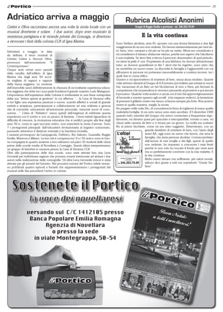 25



Adriatico arriva a maggio
Cattini e Oliva raccontano ancora una volta la storia locale con un                                       Gruppi di Reggio Emilia e provincia - tel. 346.303.70.00
musical divertente e solare. I due autori, dopo aver musicato la
resistenza partigiana e le vicende private dei Gonzaga, si divertono                                            E la vita continua
a rievocare i fasti della colonia CCR di Igea Marina.                                      Sono Stefano alcolista, anni 45, sposato con una donna fantastica e due figli
                                                                                           maggiorenni di cui uno non vedente. Ho bevuto ininterrottamente per vent’an-
Debutterà a maggio, in data                                                                ni: birra, vino, campari e chi più ne ha più ne metta. Allora ero considerato e
da definire, il terzo musical di                                                           mi consideravo il classico ubriacone-vizioso, poiché non sapevo che l’alcolismo
Cristian Cattini e Simone Oliva,                                                           è una malattia. Se devo fare a ritroso il percorso drammatico di quel periodo,
promosso dall’associazione “Il                                                             mi viene la pelle d’ oca. Proprietario di una fabbrica, ho dovuto abbandonare
Contemporaneo”.                                                                            tutto; se dovessi quantificare in litri l’ alcol che ho ingerito, sono certo che
Cinque anni ormai sono passati                                                             ne uscirebbe un nuovo mare. La discordia in famiglia e l’aggressività con cui
dalla vendita dell’edificio di Igea                                                        affrontavo le persone mi portavano inesorabilmente a continui ricoveri, tra i
Marina che dagli anni ’60 accol-                                                           quali due in coma etilico.
se migliaia di ragazzi e ragazze                                                           Giuravo e mi ripromettevo di smettere di bere, senza alcun risultato. Quante
della bassa reggiana. La cessione                                                          volte arrivavo davanti al Gruppo di A.A tornavo poi indietro per entrare in nuovi
dell’immobile sancì definitivamente la chiusura di un’esaltante esperienza educa-          bar, tracannare di un fiato un bei bicchierone di vino o birra, per fermare la
tiva reggiana che ebbe tra i suoi padri fondatori il grande maestro Loris Malaguzzi.       compulsione che mi prendeva lo stomaco pensando al prossimo e poi ancora
L’importanza dell’esperienza della Colonia è evidenziata in una frase estrapolata          il prossimo. Qualche volta andavo a caccia con il mio bel approvvigionamento
dalla sua “lettera aperta al genitore” in cui afferma: “…la Casa di Vacanze offre          di bevande e mentre sparavo agli uccelli (che neppure vedevo), la tentazione
a tuo figlio una esperienza preziosa e nuova: scambi affettivi e sociali di grande         di premere il grilletto contro me stesso si faceva sempre più forte. Non potevo
varietà e ampiezza, partecipazione e collaborazione ad una ordinata e gioiosa              vivere in quella maniera, meglio la morte.
vita di comunità, educazione all’autonomia personale, orizzonti nuovi di cono-             Ho pregato mille volte Dio, di concedermi la forza di togliermi di mano quella
scenza…”. L’idea di “Adriatico” nasce quindi dall’esigenza di celebrare questa             maledetta bottiglia. In un certo senso sono stato ascoltato. Il 5 dicembre 1999
esperienza con il sorriso e con un pizzico di fantasia. I temi trattati riguardano la      quando tutti i membri del Gruppo che avevo cominciato a frequentare rego-
difficoltà di crescere, la rivoluzione educativa che si verificò proprio alla fine degli   larmente, mi davano quasi per spacciato e irrecuperabile, tornato a casa, mi
anni ’60 e, come in ogni racconto estivo, non mancherà la storia d’amore. Sono             chiusi nella camera da letto e ci rimasi per un giorno. La molla era scattata!
7 i protagonisti principali: dall’educatrice rivoluzionaria al bagnino scanzonato,         No al primo bicchiere, come mi era stato suggerito. Determinato, con un
passando attraverso il direttore marziale e la bambina monella.                                                      grande desiderio di smettere di bere, con l’aiuto degli
I cantanti provengono da Campagnola, Fabbrico, Rio Saliceto, Guastalla, Reggio                                       amici AA, oggi sono un uomo che lavora, che ama la
Emilia, Mantova e Milano. La loro età è compresa tra i 9 e i 50 anni e sono in buo-                                  famiglia, che aiuta persone alcoliste. Contraccambiato
na compagnia in quanto assieme a loro saliranno sul palco 30 studenti delle classi                                   dall’amore di mia moglie e dei figli, specie di quello
prime delle scuole medie di Novellara e Correggio. Questi ultimi interpreteranno                                     non vedente, ho imparato a conoscere i miei limiti
un gruppo di bambini in vacanza presso la Casa di Vacanze CCR.                                                       perché io non solo ho toccato il fondo per venti anni
Oltre alla partecipazione delle due scuole, sono state attivate ben due Leve                                         ma so perfettamente convivere con la mia malattia. E
Giovanili per individuare ragazze che possano essere interessate ad aiutare i due                                    la vita continua.
autori nella realizzazione delle coreografie. Un’altra Leva Giovanile invece è stata                                 Molto meno denaro ma sufficiente, più valori morali,
attivata per gli amanti del fumetto. Nei prossimi numeri del Portico infatti verran-                                 adesso dico grazie a tutti ma soprattutto “Grazie Ste-
no pubblicati quattro episodi a fumetti che rappresenteranno i protagonisti del                                      fano”.
musical nelle fasi precedenti l’arrivo in colonia.
 