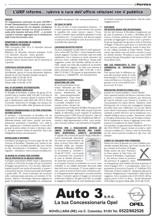 4


         L’URP informa... rubrica a cura dell’ufficio relazioni con il pubblico
GRAzIE                                                      specifiche dei giovani. (info: www.provincia.re.it)          di munirsi comunque di passaporto. (dal sito www.
Un ringraziamento particolare da parte dell’URP e                                                                        viaggiaresicuri.it)
di tutta l’Amministrazione Comunale ai tanti volon-         IN cAso DI NEVE
tari, amici e sponsor che con simpatia, intelligenza        In caso di neve ci vuole innanzitutto pazienza…! Il          DIscobus
e passione hanno lavorato con noi per la buona ri-          servizio spazzaneve può essere attivato solo quando          uN NuoVo MoDo PER INcoNtRARsI
uscita delle iniziative dell’anno 2010! …e un invito        la superficie del manto nevoso supera i 5 cen-               Sul sito del Comune di Novellara il pieghevole con
a quanti si vorranno aggiungere per la realizzazione        timetri. Il servizio opere pubbliche garantisce l’uscita     gli orari di partenza e di arrivo a Novellara del Di-
degli eventi del prossimo anno.                             sul territorio di n. 13 automezzi, che devono seguire        scobus, il servizio realizzato da Provincia e ACT che
                                                            un percorso che privilegia le zone di accesso ai servi-      permette di raggiungere in modo sicuro e protetto i
APERtuRE E cHIusuRE IN coMuNE                               zi pubblici del capoluogo.                                   locali più frequentati dai giovani in tutta la Provincia
NEL PERIoDo DI NAtALE                                                                                                    di Reggio. Il Discobus quest’anno si è arricchito due
Uffici Comunali e URP: 24 e 31 dicembre chiusura            L’AcEtAIA AccEttA VIsItE!                                    nuovi percorsi comprendendo anche la linea Ros-
anticipata alle 12.30.                                      Da poco inaugurata ma già meta di molti appassio-            sa che collega Guastalla al Teatro Ariosto. Pratica-
Biblioteca 24 dicembre chiusura anticipata 12,30            nati e cultori dell’“Oro Nero”, l’aceto balsamico tradi-     mente ogni sabato sera nel nostro comune vi sono
e 31 dicembre chiusura intera giornata.                     zionale reggiano, l’acetaia comunale è già una realtà        tre distinte fermate: Novellara in zona zona COOP
Il Museo sarà chiuso domenica 26 dicembre.                  significativa che si inserisce in modo armonico nel          (anziché Piazzale Prampolini), San Giovanni (Sp3) e
L’archivio storico rimarrà chiuso dal 23 dicembre al        percorso storico culturale della Rocca. Situata nella        Santa Maria (Sp3).
3 gennaio.                                                  suggestiva cornice del sottotetto dell’ala est del ca-
                                                            stello, merita una visita alla scoperta di un prodotto       HAI GIà PRENotAto IL tuo
LuDotEcA GIocHILANDIA                                       unico della terra reggiana. Le visite sono previste la       GREMbIuLE DI “MoNDoPEN-
Sabato 4 dicembre riapre la Ludoteca Comunale               prima domenica del mese dalle 10.00 alle 11.30 e             toLA”?
Giochilandia, presso la scuola elementare (ingresso         dalle 15.30 alle 17.00 oppure su appuntamento tele-          Puoi ancora farlo in biblioteca op-
laterale da via Don Pasquino Borghi) nei giorni:            fonando al n. 3392865791. (rif. Zecchetti Avio)              pure alle prossime serate di cucina
Martedi dalle 16.00 alle 18.30                                                                                           interculturale il 15 dicembre con la
Giovedi dalle 16.00 alle 18.00                              PAssAPoRto ELEttRoNIco:                                      cucina del Marocco e Turchia e il 12
Sabato dalle 10.00 alle 12.00                               QuEstuRA oN LINE                                             gennaio con la cucina dell’Est Euro-
                                                            Al via da pochi giorni la pro-                               pa al costo di 5 euro.
DAL 20 DIcEMbRE DIstRIbuzIoNE                               cedura telematica per fare
DELLA stRENNA NAtALIzIA                                     la richiesta del proprio pas-                                MEDIAtoRI INtERcuLtuRALI 2011.
Le famiglie di Novellara, a partire dal giorno 20 di-       saporto direttamente dal                                     Il ponte tra i servizi pubblici e i nuovi cittadini
cembre tutte le mattine dalle 9.00 alle 12.00 fino al       sito www.passaportonline.                                    Sono operatori preziosi nel faticoso cammino d’inte-
5 gennaio 2011, possono ritirare la Strenna di Na-          poliziadistato.it. Dopo avere                                grazione e comprensione reciproca, per rimuovere
tale in distribuzione nella SALA DEL FICO in Rocca          effettuato una registrazione                                 gli ostacoli culturali e per favorire lo scambio e la
Comunale. Quest’anno in omaggio una stampa con              è possibile compilare la do-                                 comunicazione tra culture diverse. Salutiamo Liuba
le decorazioni del soffitto della Spezieria dei Gesuiti.    manda on-line e fissare l’ap-                                Nechyporuk che ci lascia per sopraggiunti impegni
                                                            puntamento per il deposito all’Ufficio Passaporti del-       lavorativi dopo aver collaborato con noi per diversi
VENDItE PRoMozIoNALI E DI fINE stAGIoNE:                    la Questura di Reggio Emilia delle proprie impronte          anni e diamo il benvenuto a Dimitri Mel’nykov che la
uLtIME NoVItà                                               digitali. In alternativa si può eseguire la medesima         sostituirà a partire dal 2011 per la mediazione con i
Si avvisano i commercianti di Novellara che da              procedura presso l’URP dove gli operatori, oltre ad          cittadini di lingua russa e ucraina . Benvenuta anche
quest’anno le vendite promozionali possono essere           effettuare il collegamento alla compilazione della do-       a Georgeta Lacramioara Decu per la lingua rumena.
effettuate durante tutto l’anno, purchè non imme-           manda e degli appuntamenti on-line sono autoriz-             Per la mediazione in cinese si aggiunge come colla-
diatamente precedenti o coincidenti con i saldi di          zati a ricevere le firme e ad autenticare le fotografie.     boratore il novellarese Hu Siwen (Stefano).
fine stagione per i medesimi prodotti, ovvero dal 6                                                                      Per prendere un’appuntamento telefonare all’U.R.P.
gennaio al primo sabato di marzo e dal primo saba-          AVVIso PER I VIAGGIAtoRI MuNItI DI                           allo 0522 655417 oppure inviare un’e-mail a: urp@
to di luglio al primo sabato di settembre. Non è più        cARtA D’IDENtItà VALIDA PER L’EsPA-                          comune.novellara.re.it. Giorni e orari di ricevimento
obbligatoria alcuna comunicazione.                          tRIo RINNoVAtA, DIREttI ALL’EstERo                           sul sito www.coumune.novellar.re.it alla voce: info
                                                            Si segnala che a fronte dei ripetuti disagi verificatisi a   stranieri.
NoVELLARA D’INVERNo                                         nostri connazionali, determinati
Cerchiamo immagini per la home page del sito del            dal mancato riconoscimento da                                coRso DI ItALIANo PER stRANIERI
Comune di Novellara. Chiunque puo’ inviare le sue           parte di alcuni Paesi delle carte                            Partirà nel mese di gennaio un corso d’Italiano per i
fotografie con le modalità descritte alla voce: Servizi     d’identità valide per l’espatrio                             cittadini stranieri finanziato dal Fondo Sociale Euro-
on line. Procedimenti e modulistica - Concorso fo-          prorogate il Ministero dell’Inter-                           peo tramite la Provincia di Reggio
tografico – all’indirizzo: www.comune.novellara.re.it       no ha emanato la Circolare n.                                Emilia tenuto dal prof. Francesco
                                                            23 del 28.7.2010, con la quale                               Le Rose presso la Sala Civica del
35 boRsE DI stuDIo PER GIoVANI                              ha comunicato che i possessori                               Comune di Novellara. I partecipan-
DELLA PRoVINcIA DI REGGIo EMILIA                            di carte di identità rinnovate o                             ti, che devono essere in possesso
Il progetto denominato 4T4EU mette a disposizione           da rinnovare possono richiede-                               del permesso di soggiorno, saran-
un totale di 100 borse di studio (35 per la provincia       re al proprio Comune di sostituirle con nuove carte          no impegnati per due mattine dal mese di gennaio al
di Reggio) per giovani tra i 19 e 32 anni, diplomati o      d’identità, la cui validità decennale decorrerà dalla        mese di giugno 2011, e conseguiranno, dopo il su-
laureati (purchè non iscritti all’università, a master o    data del nuovo documento. E’ buona regola in ogni            peramento di una prova d’esame, il “Certificato CILS
a dottorati di ricerca). Il tema trasversale del Progetto   caso, prima di recarsi in Paesi esteri, informarsi pres-     Università di Siena Livello A1” equiparato alla prova
e quello delle “3T” ovvero il principio che riconosce       so le Rappresentanze diplomatico-consolari presenti          d’esame obbligatoria per l’ottenimento della carta di
nella contemporanea presenza sul territorio di Tol-         in Italia o il proprio agente di viaggio sui documenti       soggiorno. Info e iscrizioni entro il 20/1/2010: all’Urp
leranza, Talento e Tecnologia l’elemento aggiunto in        richiesti per l’ingresso. Ad ogni buon fine, si consiglia    oppure presso il Prof. Le Rose - Scuole Elementari
grado di valorizzare le potenzialità e le competenze        ai viaggiatori diretti verso le varie destinazioni estere    di Novellara nei giorni feriali dalle 18.00 alle 19.00.




                                                     NOVELLARA (RE) via C. Colombo, 91/93 Tel. 0522/662526
 