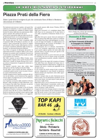 23


                         L a Voce Pagina a cura del Gruppo volontari S.Maria e S.Giovanni
                                   di S.Maria e S.Giova n n i

Piazza Prati della Fiera
Erano i prati dove si svolgeva la più che centenaria Fiera di Merci e Bestiame
denominata di S.Matteo.

Per tantissimi anni avevano ospitato, nel quarto fine       con grande piacere delle donne l’Estetica 2000 di
settimana di settembre, il circo e le altre attrazioni,     Mirca Monari.
richiamo irresistibile per i cittadini di S.Maria e paesi   Negli anni successivi si è completata piazza Prati
limitrofi (il sabato della fiera era praticamente obbli-    della Fiera con la costruzione di 16 case GioCo a           Paolo e Robby due colonne del volontariato
gatorio assistere allo spettacolo del circo).               cura della cooperativa d’abitazione Andria di Cor-                   di Piazza Prati della Fiera.
E poi anche l’esposizione delle più belle mucche de-        reggio.
gli allevamenti locali, con le attrezzature per la cam-     Agli albori del nuovo secolo viene poi sistemato il          Domenica 6 Novembre
pagna che diventavano sempre più raffinate.                 Parco di piazza Prati della Fiera, grazie al contributo                    alle ore 16.00
Poi, durante gli anni ’80, viene completata dalla           del Comitato Ente Fiera (soldi guadagnati con diver-
Cooperativa Edile di Novellara la struttura con abi-        si anni di Sagra del Tortello), in collaborazione con         nel Teatro Comunale di Novellara
tazioni e spazi commerciali che doveva in seguito           l’Amministrazione del Comune di Novellara e su                  la Compagnia de I FIASCHI
spostare più a Nord il centro della frazione, da tem-       progetto degli architetti di Andria.                              presenta la commedia dialettale
po sempre considerato delimitato dalla vecchia coo-         La sistemazione che si è ottenuto, mescolando il
perativa, ora diventata ferramenta Beltrami.                nuovo con l’esistente, rappresenta un luogo idea-         Al dòni bisògna sol savèri tòr so
Con il Bar e il negozio di alimentari del portico, la       le per quanti vogliono godere del verde nelle calde                        di Luigi Carboni
tabaccheria di Enea e il negozio Tellini, il vero centro    giornate estive e un posto sicuro per i giochi e il di-
del paese era sempre stato considerato l’incrocio tra       vertimento dei bambini.                                   Dopo 6 anni di successi in tanti teatri emiliani, I
la provinciale e l’asse Villa Seta-Due strade ai confini    Ma rappresenta anche un punto d’incontro per tutta        FIASCHI tornano a Novellara, con la collabora-
con la frazione di S.Tomaso.                                la comunità, che trova in questo luogo la possibili-      zione dell’Amministrazione Comunale, per uno
Nel 1982, insieme al nuovo Ufficio Postale, viene           tà per manifestazioni musicali, culturali e ludiche di    spettacolo di beneficenza a favore della Scuola
aperto il primo negozio sotto i portici di piazza Prati     vario genere.                                             Materna S.Maria.
della Fiera; è quello di Claudio Romani che si occu-        Abitanti e gestori dei negozi del complesso di piazza     Prenotazioni:
pa tuttora di riparazioni di apparecchi elettronici e       Prati della Fiera sono diventati nel tempo una co-        dal 17/10 presso Vanity a S.Maria
radiotelevisivi.                                            munità attiva all’interno della frazione, svolgendo un    via Provinciale Sud, 211 (Silvia 329 1254177)
Un impulso notevole viene dato subito dopo                  impegno che serve a rendere più appetibile la vita        dal Lunedì al Venerdì 9.00-12.30 e 16.00-19.30
dall’apertura del Bar TopKapi di Claudio Pellini.           che gira intorno.                                         (chiuso il Giovedì mattina);
Un bar atipico, per le usanze del paese, abituato a         In una società che tende sempre di più a isolare le       e a Novellara sotto i portici (ex forno Vivi) Sabato
considerare questi esercizi come un punto d’incon-          persone relegandole in casa davanti al televisore,        29/10 dalle 10.00 alle 12.00.
tro quasi esclusivamente serale.                            diventa sempre più importante avere delle oppor-           Informazioni Accorsi Cisma (cell. 348 2424701)
Claudio inaugura invece l’apertura anticipata alle pri-     tunità di incontro.                                                     Lasagni Alberto (cell. 347 5852368)
me ore del mattino, con la colazione al bar, appunto        S.Maria è sempre stata un polo d’attrazione per le                         Gozzi Antonio (cell. 337 567749)
misura atipica di quegli anni per un bar di frazione,       frazioni vicine, ma sta diventando soprattutto un bel
e con la chiusura serale.                                   posto dove vivere, con tanti servizi e tante persone
Con l’apertura successiva della cartoleria di Rosina        che hanno voglia di fare.
Monari e della macelleria di Felice Marmiroli, i por-       Negli ultimi anni e con la costruzione di nuove case,
tici di piazza Prati della Fiera diventano un piccolo       il numero degli abitanti è aumentato, anche con il
polo commerciale di grande attrazione.                      contributo di diversi immigrati che hanno trovato
Oggi alcuni gestori sono cambiati, al bar di Claudio        lavoro nel paese o nelle vicinanze.
(diventato di Davide e Luciana) è stato aggiunto un         L’augurio di tutti è che rimanga sempre e comunque
secondo nome, Bar 46, in onore a Valentino Rossi.           la voglia di stare insieme che ha caratterizzato tanti
Anche la cartoleria ha cambiato nome e gestori (oggi        anni del secolo scorso e che il parco di piazza Prati
Profumi e Balocchi di Leila e Mirco), e si è aggiunto,      della Fiera è ancora in grado di accontentare.




                                                                  di Davide - Luciana e Alessia




                                                                                di Leila e Mirco

                                                                     Edicola - Profumeria
                                                                    Cartoleria - Giocattoli
        S.MARIA DI NOVELLARA (RE)
      p.za Prati della Fiera tel. 0522/657196                       S.MARIA DI NOVELLARA (RE)
                                                                 p.za Prati della Fiera, 8 tel. 0522/657672
 