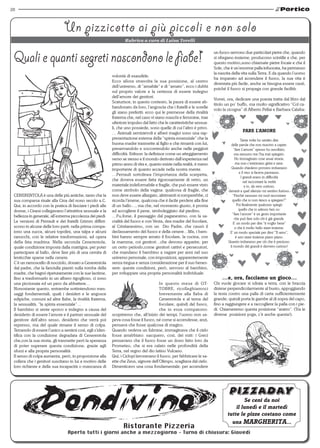 28



                              Un pizzicotto ai più piccoli e non solo
                                                                  Rubrica a cura di Luisa Torelli



 Quali e quanti segreti nascondono le fiabe!                                                                            un fuoco servono due particolari pietre che, quando
                                                                                                                        si sfregano insieme, producono scintille e che, per
                                                                                                                        questo motivo,sono chiamate pietre focaie e che il
                                                                                                                        Sole, che è un’enorme palla infuocata, ha permesso
                                                                                                                        la nascita della vita sulla Terra. E da quando l’uomo
                                                           volontà di esaudirle.
                                                                                                                        ha imparato ad accendere il fuoco, la sua vita è
                                                           Ecco allora stravolta la sua posizione, al centro
                                                                                                                        diventata più facile, anche se bisogna essere cauti,
                                                           dell’universo, di “amabile” e di “amato”, ecco i dubbi
                                                                                                                        poiché il fuoco si propaga con grande facilità.
                                                           sul proprio valore e la certezza di essere indegno
                                                           dell’amore dei genitori.
                                                                                                                        Vorrei, ora, dedicare una poesia tratta dal libro dal
                                                           Scaturisce, in questo contesto, la paura di essere ab-
                                                                                                                        titolo un po’ buffo, ma molto significativo “Col ca-
                                                           bandonato da loro, l’angoscia che i fratelli e le sorelle
                                                                                                                        volo la cicogna” di Alberto Pellai e Barbara Calaba:
                                                           gli siano preferiti: ecco qui le premesse della rivalità
                                                           fraterna che, nel caso vi siano maschi e femmine, trae
                                                           ulteriore impulso dal fatto che le caratteristiche sessua-
                                                           li, che uno possiede, sono quelle di cui l’altro è privo.
                                                           … Animali servizievoli e alberi magici sono una rap-                          FARE L’AMORE
                                                           presentazione esterna della “spinta essenziale” che la                        Tante volte ho sentito dire
                                                           buona madre trasmette al figlio e che rimarrà con lui,                 delle parole che non riuscivo a capire:
                                                           preservandolo e soccorrendolo anche nelle peggiori                       “fare L’amore” spesso ho ascoltato,
                                                           difficoltà. Erikson la definisce come un atteggiamento                   ma nessuno me l’ha mai spiegato.
                                                           verso se stesso e il mondo derivato dall’esperienza nel                   Ho immaginato cose assai strane,
                                                           primo anno di vita e, quanto esiste nella realtà, è meno                  ma non c’entravano girini e rane.
                                                           importante di quanto accade nella nostra mente.                        Quando chiedevo provavo imbarazzo
                                                                                                                                        e il viso si faceva paonazzo.
                                                           …Perrault sottolinea l’importanza della scarpetta,
                                                                                                                                         I grandi erano in difficoltà
                                                           che doveva essere fatta rigorosamente di vetro, un                               nel raccontare la verità
                                                           materiale indeformabile e fragile, che può essere visto                           e io, da vero curioso,
                                                           come simbolo della vagina: qualcosa di fragile, che                  davanti a quel silenzio mi sentivo furioso.
 CENERENTOLA è una delle più antiche, tanto che la         non deve essere allargato, altrimenti si romperebbe, ci                 “Perché nessuno mi vuol raccontare
 sua comparsa risale alla Cina del nono secolo a.C.        ricorda l’imene, qualcosa che è facile perdere alla fine                quello che io non riesco a spiegare?”
 Qui, in accordo con la pratica di fasciare i piedi alle   di un ballo…, ma che, nel momento giusto, è pronta                         Poi finalmente qualcuno spiegò
 donne, i Cinesi collegavano l’attrattiva sessuale e la    ad accogliere il pene, simboleggiato dal piedino.                            quello che io adesso ben so:
                                                                                                                                   “fare l’amore” è un gesto importante
 bellezza in generale, all’estrema piccolezza dei piedi.   …Fu,forse, il passaggio dal paganesimo, con la sa-
                                                                                                                                    che può fare solo chi è già grande.
 Le versioni di Perrault e dei fratelli Grimm differi-     cralità del fuoco e con Vesta, dea madre del focolare,                  E’ un modo per dire “ti voglio bene”
 scono in alcune delle loro parti: nella prima compa-      al Cristianesimo, con un Dio Padre, che causò il                          e che è molto bello stare insieme.
 iono una zucca, alcuni topolini, una talpa e alcuni       declassamento del fuoco e della cenere…Ma, i bam-                     E’ un modo speciale per dirsi “Ti amo”,
 ranocchi, con le relative trasformazioni, ad opera        bini hanno sempre amato il focolare, la cucina, con                       è uno stare insieme piano piano.
 della fata madrina. Nella seconda Cenerentola,            la mamma, coi genitori…che devono apparire, per                      Quanto imbarazzo per ciò che è prezioso:
 quale condizione imposta dalla matrigna, per poter        un certo periodo,come genitori cattivi e persecutori,                 il mondo dei grandi è davvero curioso!
 partecipare al ballo, deve fare più di una cernita di     che mandano il bambino a vagare per anni nel suo
 lenticchie sparse nella cenere.                           universo personale, con imposizioni, apparentemente
 C’è un ramoscello di nocciolo, donato a Cenerentola       senza tregua e senza considerazione per il suo benes-
 dal padre, che la fanciulla piantò sulla tomba della      sere: queste condizioni, però, servono al bambino,
 madre, che bagnò ripetutamente con le sue lacrime,        per sviluppare una propria personalità individuale.
 fino a trasformarlo in un albero rigoglioso, ci sono                                                                       …e, ora, facciamo un gioco…
 una piccionaia ed un pero da abbattere…                                               In questo mese di OT-            Chi vuole giocare si sdraia a terra, con le braccia
 Nonostante questo, entrambe sottintendono mes-                                        TOBRE, ricolleghiamoci           distese perpendicolarmente al busto, appoggiando
 saggi fondamentali, quali i desideri e le angosce                                     brevemente alla fiaba di         la testa contro una palla di carta sufficientemente
 edipiche, comuni ad altre fiabe, la rivalità fraterna,                                Cenerentola e al tema del        grande; quindi porta le gambe al di sopra del capo,
 la sessualità, “la spinta essenziale”…                                                focolare, quindi del fuoco,      fino a raggiungere e a raccogliere la palla con i pie-
 Il bambino si sente sporco e indegno a causa del                                      che in essa compaiono:           di. Chiameremo questa posizione “aratro”. (Tra le
 desiderio di essere l’amore e il partner sessuale del     scopriremo che, all’inizio dei tempi, l’uomo non sa-         diverse posizioni yoga, c’è anche questa!).
 genitore dell’altro sesso, desiderio che verrà poi        peva cosa fosse il fuoco, né come si accendesse, anzi,
 represso, ma del quale rimane il senso di colpa.          pensava che fosse qualcosa di magico.
 Temendo di essere l’unico a sentirsi così, egli s’iden-   Quando vedeva un fulmine, immaginava che il cielo
 tifica con la condizione degradata di Cenerentola         fosse arrabbiato: nacquero, così, dei miti: i Greci
 che,con la sua storia, gli trasmette però la speranza     pensavano che il fuoco fosse un dono fatto loro da
 di poter superare questa condizione, grazie agli          Prometeo, che si era calato nelle profondità della
 sforzi e alla propria personalità.                        Terra, nel regno del dio latino Vulcano.
 Il senso di colpa aumenta, però, in proporzione alla      Qui, i Ciclopi lavoravano il fuoco, per fabbricare le sa-
 collera che i genitori suscitano in lui a motivo delle    ette che Zeus, signore dell’Olimpo, scagliava dal cielo.
 loro richieste e della sua incapacità o mancanza di       Dimenticavo una cosa fondamentale: per accendere
 