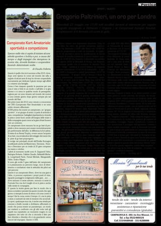 16
                                                                                                                     SPORT / NUOTO


                                                                  Gregorio Paltrinieri, un oro per Londra
                                                                  Mercoledì 23 maggio ore 17,00 tutti incollati davanti al televisore per seguire
                                                                  Gregorio impegnato a Debrecen ( Ungaria ) ai Campionati Europei Assoluti.
                                                                  Coopernuoto si è fermata col cuore in gola.

                                                                                                                                                                          di Anna Torelli

 Campionato Kart Amatoriale:                                      Abbiamo vissuto una esperienza stupenda: Greg ce                no degli 800 stile libero
                                                                  l’ha fatta, ha vinto, da grande campione, determi-              ai Primaverili di marzo
   sportività e competizione                                      nato, ha dominato i 1500 stile libero con 14’48”94,             a Riccione con il record
                                                                  gara in progressione e tutta al comando. Si miglio-             personale di 7’51”97.
 Spesso nella vita ci capita di iniziare alcune                   ra di 14 secondi e centra la qualificazione ai Giochi           Ora Gregorio è tornato al
 attività sportive o hobby e poi, a causa del                     Olimpici di Londra insidiando il record italiano asso-          Polo Natatorio al centro
 tempo e degli impegni che riempiono la                           luto di 14’48”28 che Federico Colbertaldo ha stabilito          federale di Ostia insie-
 nostra vita, doverle limitare o sospendere                       il 2 agosto 2009 ai Mondiali di Roma, ma fissando               me a una serie di atleti,
 facendo determinate scelte.                                      comunque quello con il costume in tessuto. Non                  tra cui Gabriele Detti, i
                                                                  solo: “Greg” stabilisce il record italiano di categoria         fratelli Rocco e Marco
                                     di Claudio Falletta          juniores (precedente 15’04”06 di Colbertaldo - 4 ago-           Potenza ed Alessandro
     Questo è quello che mi è successo a fine 2010, dove,         sto 2006 a Budapest) e cadetti (precedente 14’50”59             Cuoghi, dove proseguo-
     dopo aver ripreso le corse nel mondo dei rally a             di Colbertaldo - 8 giugno 2008 a Roma) e firma la               no allenamenti e scuola.
     seguito di alcuni anni di stop ho dovuto sospenderle         terza prestazione mondiale. Al momento, avan-                   Quando rientra a casa lo
     nuovamente per dedicare il giusto tempo agli affetti         ti a lui, ci sono solo il cinese Yang Sun (14’42”30)            ritroviamo nelle corsie della piscina di Novellara alle-
     e a crearmi una famiglia.                                    e il coreano Tae Hwan Park (14’47”38). I suoi pas-              nato dallo storico allenatore Gabriele Bonazzi che, a
     Come è ben risaputo quando la passione per una               saggi: 58”08, 1’58”06, 2’57”66, 3’57”13, 4’56”83,               sua volta, ogni 30-35 giorni viene convocato al Centro
     cosa è vera e forte in un modo o nell’altro ci si gira       5’56”26, 6’55”51, 7’54”75, 8’53”89, 9’53”44,                    Federale dalla Federazione Italiana Nuoto per allenare
     intorno e si cerca in qualche modo di perseguirla;           10’52”60, 11’51”94, 12’51”39, 13’50”53,14’48”94.                questi ragazzi.
     ragione per cui sono rimasto nel mondo dei motori            Gregorio è la grande sorpresa del mondo del nuoto:              Allenare Gregorio è facile: è un atleta corretto, è una
     e sono entrato giorno dopo giorno sempre più nel             non c’è un giornale dove la grande prestazione non              bella persona, molto educata, da sempre, fin da pic-
     mondo del Kart.                                              è stata evidenziata, lo abbiamo visto su tutte le reti          colo. La prima scheda tecnica di Gregorio risale alla
     Nei primi mesi del 2012 sono venuto a conoscenza             Nazionali e private, intervistato da tutti. Abbiamo visto       stagione 2001-2002 esattamente 10 anni fa: tesserato
     del CKA (Campionato Kart Amatoriale) e ne sono               e rivisto la sua sorpresa all’arrivo guardando il “suo”         Uninuoto Esordiente C 1°anno classe ’94, in sette ma-
     subito rimasto affascinato                                   tempo sul tabellone: nessuno si aspettava un simile             nifestazioni nessun podio, ma un quarto posto nei 50
     Il CKA prima che essere un campionato, un “gruppo            risultato, neppure il tecnico della Nazionale Stefano           rana ai Provinciali lo porta in finale regionale dove si
     sportivo”, è un gruppo di amici; si parla di amicizia e      Morini, il quale solo dieci giorni prima aveva rilasciato       piazza 14°. Poi le stagioni si susseguono e scopriamo
     sana  competizione: battaglieri rispettandosi a vicenda      una dichiarazione sulla preparazione dei giovani atleti         Greg ranista, mistista ed infine stile liberista, sempre
     in pista e amici fuori; serate all’insegna delle risate e    in vista delle Olimpiadi del 2016 ed invece… Eccola             nel “Progetto Uninuoto”. Dalla categoria Ragazzi entra
     della compagnia quasi come se la gare di kart fossero        qua, Londra per Gregorio è già in lista. E’ stato molto         in Coopernuoto, la società che gestisce gli impianti di
     solo un contorno.                                            bello vederlo sul gradino più alto del podio. Sospirare         Novellara, Correggio, Parma, Cadelbosco, Colorno e
     Un campionato dove nessuno ha un go kart di pro-             profondamente mentre sentiva l’inno nazionale con la            che sponsorizza il proseguo dell’agonistica. Iniziano i
     prietà e dove nessuno può essere motoristicamente            mano sul cuore. Guardarsi intorno con aria interroga-           primi risultati importanti, i podi ai Nazionali Giovanili
     più performante dell’altro: la differenza la fa il pilota.   tiva…Ma gli Europei di Gregorio hanno continuato altri          e i primi tempi per partecipare ai Campionati Assoluti.
     Si tratta di un Rental Trophy, ovvero senza l’acquisto       due giorni: giovedì 24 ha disputato le qualificazione           A Roma al Settecolli, esattamente un anno fa vincendo
     di un kart, ma avvalendosi del noleggio dei mezzi che        degli 800 stile e venerdì ha vinto l’argento negli 800          i 1500 fece il tempo per i Mondiali di Shanghai ad ap-
     le  piste di go kart propongono.                             stile chiudendo con 7’52”23 dopo aver ingaggiato un             pena 16 anni. Durante la gara Luca Sacchi telecronista
     Si svolge nei principali circuiti dell’Emilia Romagna        testa a testa con l’ungherese Gergo Kis. Paltrinieri è          Rai ai metri 800 incominciò a concentrarsi su questo
     sconfinando anche nel Mantovano, Veronese , Vicen-           stato a lungo davanti, superato però ai 650 metri dal           atleta e riportò le parole dette dal tecnico Morini “tene-
     tino e Bresciano per un totale di 20 gare comprese           magiaro e incalzato dall’ucraino Sergiy Frolov (fini-           te d’occhio questo ragazzino, avrete delle sorprese”.
     tra marzo e ottobre.                                         to terzo con 7’52”81). Ha lottato per la sua seconda            Da allora Greg ne ha fatte di sorprese… il nostro “ra-
     I piloti al momento iscritti sono 8: Zapparoli Fabio,        medaglia europea che ha conquistato con merito. Da              gazzino” continua a crescere…
     Bedogna Roberto, Falletta Claudio, Belladelli Miche-         ricordare che solo il 6 marzo u.s. ha vinto il titolo italia-   Go to London 2012…. Go Greg go !!!
     le, Longobardi Paolo, Ferrari Michele, Manganiello
     Fabio, Scalco Filippo.
     Si sono già svolte 5 gare dall’inizio del campionato                 ERBORISTERIA
                                                                           an Francesco
     e si preannuncia un percorso lungo, ricco di diver-
     timento e combattuto viste le attitudini dei piloti nei
     vari percorsi.
     Questo è un campionato libero, dove tra una gara e
     l’altra, si possono esprimere i propri punti di vista,
                                                                         S               di                  snc
                                                                      dottoressa Bigliardi & dottoressa Barilli
     riguardo punteggi lo svolgimento delle gare…ecc…..
     dove nessuno si sente arrivato, nessuno si sente in
     Formula Uno ma da il meglio di se in pista e anche
     nelle serate in compagnia.
     E’ questa la ricetta giusta per fare in modo che si
     riesca a evadere i pensieri da questo mondo che ogni
     giorno ci riempie la testa di stress e di corse contro il
     tempo! Qui la corsa contro il tempo c’è ,ma in pista
     e aiuta a scaricarti da tutte le tensioni che accumuli.
     Lo sport, qualunque esso sia, è anche una strada per
                                                                                                                                     tende da sole - tende da interno
     crescere a livello morale e dobbiamo affrontarlo in                                                                            veneziane - zanzariere - montaggio
     modo che possa essere un passatempo, un modo                                                                                        assistenza e riparazione
     per metterci a confronto con gli altri sotto tutti gli
     aspetti ma soprattutto un momento magico in cui
                                                                                                                                     preventivi e consulenza (gratuita)
     sappiamo che tutto ciò che ci circonda è fatto per              42017 NOVELLARA (RE) via Veneto, 18                             CAMPAGNOLA E. (RE) via Don Minzoni, 11
     farci divertire e divertire chi ci sta guardando senza                  Tel. 0522/662989                                                 Tel. e fax 0522/669324
     rancori del dopogara. Questo è CKA.                               www.erboristeriasanfrancesco.com                                  Cell.333/6448448 - 331/6288986
 