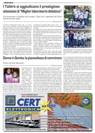 9


I Taldirò si aggiudicano il prestigioso
attestato di “Miglior laboratorio didattico”
Il riconoscimento consegnato alla ressagna “Teatro Lab” organizzata dal Centro
Teatrale Europeo Etoile.
                                                                                                  di Grazia Costa

II festival internazionale Teatro Lab, si è svolto           la migrazione quotidiana dalla scuola a casa... e vi
nelle scorse settimane nel Teatro Bismantova di              assicuro che prendere il bus o il treno non è impresa
Casteinovo Monti e nel teatro Franco Tagliavini di           così facile.
Novellara. Si è trattato di una manifestazione molto         Il 21 aprile presso il teatro Bismantova di Casteinovo
importante che ha visto coinvolte diverse scuole pro-        Monti grande appuntamento di tutte le scuole e isti-
venienti da tutta Italia e anche da Francia e Olanda.        tuti coinvolti, alla cerimonia di premiazione e conse-
Ben 5800 i ragazzi impegnati nei vari spettacoli mes-        gna degli attestati.
si in scena nei 15 giorni della rassegna che quest’an-       Indimenticabile il colpo d’occhio appena arrivati, te-
no aveva come tema quello della migrazione. E’ sta-          atro stracolmo di giovani carichi di così tanta energia
to sorprendente vedere come questo tema sia stato            da coinvolgerci tutti, bellissimi ed elegantissimi, ra-
proposto e sviluppato in tutte le sue molteplici chiavi      gazzi con giacca e cravatta, ragazze con abiti da sera
di lettura, confermando così che davvero l’attività          e tacchi a spillo vertiginosi.
teatrale si dimostra un’effìcace stimolo positivo alla       I nostri ragazzi si sono guadagnati l’attestato di
crescita personale e alla sensibilizzazione del pubbli-      “miglior laboratorio didattico”, con loro a ritirare il
co su temi così delicati.                                    premio il dirigente scolastico Dott. D’Agostino ac-
I Taldirò hanno allestito uno spettacolo interamen-          compagnato dal nostro assessore alla cultura Dott.
te scritto da loro, dove la parola migrazione è stata        Santachiara Paolo.                                        altà molto diverse, sono quindi momenti di crescita
proposta in tutte le sue declinazioni possibili, dalla       Per concludere, premio a parte, credo che queste          irrinunciabili che ci auguriamo non rimangano eventi
migrazione verso l’età adulta, per poi, con diversi          manifestazioni siano linfa vitale, opportunità uniche     isolati, ma che auspichiamo i primi di una lunga se-
passaggi, a volte al limite del grottesco, finire con        di scambio e dialogo tra coetanei provenienti da re-      rie.


Donne in Gamba: la piacevolezza di camminare                                                                           sto. Si incontra tanta gente quando si percorrono le
                                                                                                                       strade di Novellara. Si vede una natura meravigliosa
                                                                                                                       e architetture dimenticate. Il percorso è stato studia-
                                                                                                                       to dalle associazioni podistiche locali (Team Podi-
Il passo dà ritmo alla parola.                                                                                         stico Paterlini e Ass.ne Podistica AVIS); è delimitato
                                                                                                                       da cartelli che indicano la direzione da seguire e il
                                                                                              di Francesca Luppi
                                                                                                                       chilometraggio (5, 47 Km). Questa iniziativa, a costo
                                      Camminare è una        funzionalità dell’apparato cardiovascolare, rinforza le   zero, unisce tante donne in due appuntamenti sera-
                                      delle espressio-       ossa e permette di tenere il peso sotto controllo.        li – Martedì e Giovedì, alle ore 21.00 con partenza
                                      ni motorie che si      Quando penso al cammino, mi riconosco nei versi           davanti alla Rocca.
                                      apprendono nei         dei poeti più saggi; intendono il movimento come          J.Luis Borges dice: “nelle nostre vite esistono perso-
                                      primi anni di vita,    una costante della vita, un gesto che iniziarono i let-   ne che ci rendono felici per la semplice casualità di
                                      ma è solo dopo         terati per spostarsi nel mondo, a piedi o a cavallo,      averle incrociate nel nostro cammino. Alcune per-
                                      qualche        anno    percorrendo grandi distanze alla ricerca di conoscen-     corrono il cammino al nostro fianco, vedendo molte
                                      che questo gesto       za. Sete di conoscere altre persone, realtà, paesaggi.    lune passare, altre che vediamo appena tra un passo
                                      viene affinato e       L’idea delle camminate collettive nasce l’anno scor-      e l’altro.” Una buona metafora per dare importan-
                                      diventa      sicuro.   so. Sarà che le mie pause per lo studio fra un libro      za alla semplice e non banale azione dell’avanzare,
                                      Con il passare del     e l’altro sono intervallate da lunghe passeggiate che     dell’essere in un sistema progressivo, circolare.
tempo camminare diventa un movimento automa-                 danno ritmo al mio pensiero… sarà l’idea dell’antica      Durante il mio cammino ho incontrato persone spe-
tico, che si esegue senza pensare. Rispetto ad altre         ricerca di qualcosa che si affrontava camminando…         ciali con le quali ho condiviso un percorso intenso.
forme di attività fisica, ha il vantaggio di poter essere    sarà che si sta bene, quando si cammina; ci si sente      Desidero ricordare Marta Beltrami e la Prof.ssa Mirel-
praticato ovunque, di non comportare alcuna spesa,           in uno spazio indipendente, proprio, che però non         la Santachiara. Grazie a loro ho conosciuto la lettera-
di essere adatto a tutte le età. Camminare aiuta la          rimane mai isolato ma fa sempre parte di un conte-        tura del movimento.
 