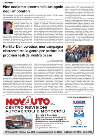 3


Non cadiamo ancora nelle trappole                                                                                                      pretare. La politica e la finanza devono tornare ad essere
                                                                                                                                       due entità separate. Tutto il sistema politico italiano ne-
                                                                                                                                       cessita di essere riformato; nessuno è immune da colpe.

degli imbonitori                                                                                                                       Questa considerazione però non ci esula dal dovere fare
                                                                                                                                       una scelta consapevole e razionale al momento del voto.
                                                                                                                                       L’unica piattaforma politica che sta proponendo in modo
Spregiudicate promesse da parte dei soliti noti ma la triste verità è che le misure                                                    concreto soluzioni per risolvere alcune delle problematiche
demagogiche alla fine si ritorceranno contro i più deboli                                                                              presenti è il Partito Democratico.
                                                                                                                                       Ad esempio non si parla di eliminazione dell’IMU bensì
                                                                     di Alessandro Baracchi vice Segretario PD Novellara               di una sua rimodulazione in base al reddito e al patrimo-
                         Le campagne elettorali hanno il             ai trasporti, all’istruzione, in ogni caso, saranno a danno       nio. L’alleggerimento dell’imposta sulle fasce più deboli
                         beneficio di mettere in luce tutta          e a carico del contribuente. Ecco perché l’eliminazione           sarà finanziata mediante un’imposta personale sui grandi
                         la spregiudicatezza mediatica dei           dell’IMU non è nient’altro che un azione propagandistica          patrimoni; un prelievo aggiuntivo sui patrimoni immobi-
                         partiti che, pur di accaparrarsi il più     che in modo indiretto, in ogni caso, si ritorcerà contro alle     liari di valore superiore a soglie particolarmente elevate.
                         ampio consenso, cercano di inter-           persone. La speranza è che gli italiani non abbiano dimen-        Questa è solo una delle proposte del PD che fonda la sua
                         cettare voti anche con modalità di-         ticato che dal 2001 Silvio Berlusconi ha governato ben 10         impostazione su linee politiche ben precise: rimodulazio-
                         scutibili. Non da ultima la fantoma-        anni non raggiungendo alcun obiettivo politico ne istituzio-      ne della tassazione coerentemente con redditi e patrimo-
                         tica proposta di togliere l’IMU.            nale tra quelli prefissati. Lo scandalo “Monte dei Paschi”        ni; tassazione delle rendite; alleggerimento del costo del
                         Ritenere questa proposta inverosi-          grida vendetta e, per dovere di obiettività, è bene ricordare     lavoro reperendo i fondi mediante misure stringenti di
mile non significa condividere l’imposta così com’è stata            le responsabilità anche del sistema politico; responsabilità      tracciabilità dei flussi che consentano un maggior controllo
applicata; significa razionalmente comprendere che chi               che però non devono essere ingigantite in modo strumen-           sull’evasione fiscale. La forza di una proposta politica è
propaganda la sua restituzione non farà altro che recupe-            tale nella fattispecie. Un conto è nominare i membri di una       direttamente proporzionale alla sua ragionevolezza e con-
rare quel mancato gettito in un modo differente. Che siano           fondazione; un conto è intercettare movimenti di specula-         cretezza, parametri imprescindibili per una scelta consa-
tagli ai trasferimenti agli enti locali, oppure tagli alla sanità,   zione finanziaria che solo gli addetti ai lavori possono inter-   pevole e ragionata.


Partito Democratico: una campagna
elettorale tra la gente per parlare dei
problemi reali del nostro paese
                                                                                                        Milena Saccani Vezzani
                                                                                                segretaria Circolo PD di Novellara

                          Di fronte al circo mediatico, agli ef-     li. Non solo per parlare loro del programma del partito ma        confronta…….e aggiungerei citando una frase di Bersani:
                          fetti speciali e alle proposte “shock”,    soprattutto per ascoltarli, dare delle risposte, avere sugge-     “guardandole all’altezza degli occhi”. Questo modo di fare
                          bisogna fare di tutto per ancorare la      rimenti su ciò che c’è da fare per questo settore, nonché         e di agire deve caratterizzare la nostra campagna eletto-
                          campagna elettorale alla condizio-         vedere e toccare con mano la realtà delle aziende agricole        rale e la nostra attività politica (anche e soprattutto dopo
                          ne del paese e spostare il dibattito       locali e la realtà del nostro territorio. Una prima tappa del     le elezioni). L’Agricoltura e il settore agroalimentare sono
                          su temi seri. È quello che sta facen-      nostro tour si è svolta a Novellara presso l’az.agricola di       in forte sofferenza, ma rappresentano una risorsa fonda-
                          do il Partito Democratico. Una cam-        Bartoli Gabriele incontrando una ventina di agricoltori. Se-      mentale. Sono settori decisivi e strategici per rilanciare il
                          pagna elettorale nei territori, tra la     conda tappa è stata la Latteria Sociale di S.Giovanni, presso     paese. Il programma del PD si intitola “L’Italia Giusta”……
                          gente, parlando dei problemi reali         la quale abbiamo incontrato un’altra ventina di agricoltori       L’Italia Giusta che mette al centro gli elettori, i cittadini (che
del nostro paese e proponendo soluzioni serie e credibili.           delle frazioni. A seguire, visita alla CILA e nuova centrale di   non devono essere solo spettatori, ma protagonisti), che
Proprio da questo è nata l’idea dell’iniziativa che si è svol-       Biogas, alla discarica Sabar e alle serre di coltivazione del     mette al centro i temi reali come il Lavoro, Moralità, Scuo-
ta nella mattinata di mercoledì 6 febbraio, nella quale si           basilico del Bettolino. A mio giudizio è stata sicuramen-         la, Salute, Agricoltura, Ambiente, Welfare, Fisco, Diritti,
è parlato di AGRICOLTURA e della situazione del settore              te un’esperienza molto positiva e anche gradita dall’altra        Beni Comuni. Finalmente è venuto il momento anche per
Agroalimentare. Anziché proporre la solita serata di dibat-          parte. È stata l’occasione di un confronto vero e diretto         l’Agricoltura di essere messa al centro dell’agenda politica
tito politico, il Circolo PD di Novellara ha pensato ad un           con le persone, una bella chiacchierata ed uno scambio            e (speriamo) di Governo.
approccio diverso. La sottoscritta (segretaria locale del PD)        di opinioni e suggerimenti sul da farsi, perché c’è ancora        Un ringraziamento a chi ci ha accolto e ospitato: Bartoli Ga-
e la candidata al Senato Leana Pignedoli (senatrice uscente          molto da fare per l’agricoltura e troppo poco se ne parla         briele, Giannetto Gatti per la Latteria Sociale di S.Giovanni,
ed ex membro della commissione agricoltura) siamo an-                in questa campagna elettorale. La buona politica è quella         Salsi Graziano per la Coop.CILA e Marastoni Mirco per la
date di persona ad incontrare gli imprenditori agricoli loca-        che frequenta le persone in carne ed ossa, che discute e si       Sabar.


                                                                                                                                           OFFICINA AUTORIZZATA




    CENTRO REVISIONI
    AUTOVEICOLI E MOTOCICLI
                                                                       - Servizio di Gommista
                                                                                                                                                               Car Service
                                                                       - Ricarica e assist. climatizzatori
                                                                       - Officina riparazione autoveicoli
                                                                       - Installazione impianti GPL/Metano
                                                                       Vendita autovetture e autocarri
                                                                       di tutte le Marche
                                                                       con garanzia e assistenza

    NOVELLARA (RE) Via Prov.le Nord, 68/70 - www.novautosoncini.it - Tel. 654430 - 654231 cell. 335/6108145 - 335/6108133
 