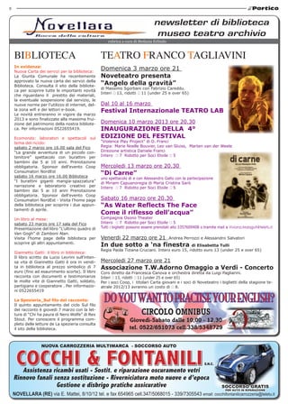 8




                                                        rubrica a cura di Stefania Erlindo



    BIBLIOTECA                                      TEATRO FRANCO TAGLIAVINI
    In evidenza:
    Nuova Carta dei servizi per la biblioteca:
                                                    Domenica 3 marzo ore 21
    La Giunta Comunale ha recentemente              Noveteatro presenta
    approvato la nuova carta dei servizi della
    Biblioteca. Consulta il sito della bibliote-
                                                    “Angelo della gravità”
                                                    di Massimo Sgorbani con Fabrizio Careddu.
    ca per scoprire tutte le importanti novità
                                                    Interi € 13, ridotti € 11 (under 25 e over 65)
    che riguardano il prestito dei materiali,
    la eventuale sospensione dal servizio, le
    nuove norme per l’utilizzo di internet, del-    Dal 10 al 16 marzo
    la zona wifi e dei lettori e-book.              Festival Internazionale TEATRO LAB
    Le novità entreranno in vigore da marzo
    2013 e sono finalizzate alla massima frui-
    zione del patrimonio della nostra bibliote-     Domenica 10 marzo 2013 ore 20.30
    ca. Per informazioni 0522655419.                INAUGURAZIONE DELLA 4°
    Ecomondo: laboratori e spettacoli sul           EDIZIONE DEL FESTIVAL
    tema del riciclo:                               “Violence Play Project” di D. Franci
    sabato 2 marzo ore 16.00 sala del Fico          Regia: Marie Noelle Bouvier, Leo van Sluiss, Marten van der Weele
    “La grande avventura di un piccolo con-         Direzione artistica Daniele Franci
    tenitore” spettacolo con burattini per          Intero € 7 Ridotto per Soci Etoile € 5
    bambini dai 5 ai 10 anni. Prenotazione
    obbligatoria. Sponsor dell’evento Coop          Mercoledi 13 marzo ore 20.30
    Consumatori NordEst
    sabato 16 marzo ore 16.00 Biblioteca
                                                    “Di Carne”
                                                    uno spettacolo di e con Alessandro Gallo con la partecipazione
    “I burattini giganti mangia-spazzatura”         di Miriam Capuanoregia di Maria Cristina Sarò
    narrazione e laboratorio creativo per           Intero € 7 Ridotto per Soci Etoile € 5
    bambini dai 5 ai 10 anni Prenotazione
    obbligatoria. Sponsor dell’evento Coop
    Consumatori NordEst - Visita l’home page        Sabato 16 marzo ore 20.30
    della biblioteca per scoprire i due appun-      “As Water Reflects The Face
    tamenti di aprile.
                                                    Come il riflesso dell’acqua”
    Un libro al mese:                               Compagnia Osono Theater
    sabato 23 marzo ore 17 sala del Fico            Intero € 7 Ridotto per Soci Etoile € 5
    Presentazione del libro “L’ultimo quadro di     Tutti i biglietti possono essere prenotati allo 3357609408 o tramite mail a Viviana.Malaguti@teletu.it
    Van Gogh” di Zamboni Alan.
    Visita l’home page della biblioteca per         Venerdi 22 marzo ore 21                  Andrea Perrozzi e Alessandro Salvatori
    scoprire gli altri appuntamenti.
                                                    In due sotto a ‘na finestra                    di Elisabetta Tulli
                                                    Regia Paola Tiziana Cruciani. Intero euro 15, ridotto euro 13 (under 25 e over 65)
    Giannetto Gatti: il libro in biblioteca:
    Il libro scritto da Lucio Levrini sull’inten-
    sa vita di Giannetto Gatti è ora in vendi-      Mercoledi 27 marzo ore 21
    ta in biblioteca al prezzo simbolico di 7       Associazione T.W.Adorno Omaggio a Verdi - Concerto
    euro (fino ad esaurimento scorte). Il libro     Coro diretto da Francesca Canova e orchestra diretta da Luigi Pagliarini.
    racconta con documenti e testimonianze          Interi € 13, ridotti € 11 (under 25 e over 65)
    le molte vite di Giannetto Gatti, soldato,      Per i soci Coop, i titolari Carta giovani e i soci di Noveteatro i biglietti della stagione te-
    partigiano e cooperatore . Per informazio-      atrale 2012/13 avranno un costo di € 8.
    ni 0522655419

    La Spezieria_Sul filo del racconto:
    Il quinto appuntamento del ciclo Sul filo
    del racconto è giovedi 7 marzo con la let-
    tura di “Chi ha paura di Nero Wolfe” di Rex                             CIRCOLO OMNIBUS
    Stout. Per conoscere il programma com-                          Giovedì-Sabato dalle 10,00 - 12,30
    pleto delle letture de La spezieria consulta
    il sito della biblioteca.                                       tel. 0522/651073 cell.338/5348729

                  NUOVA CARROZZERIA MULTIMARCA - SOCCORSO AUTO



                                                                                                                 S.N.C.

       Assistenza ricambi usati - Sostit. e riparazione oscuramento vetri
    Rinnovo fanali senza sostituzione - Riverniciatura moto nuove e d’epoca
                    Gestione e disbrigo pratiche assicurative                                                              SOCCORSO GRATIS
                                                                                                                             PER AUTO IN RIPARAZIONE
    NOVELLARA (RE) via E. Mattei, 8/10/12 tel. e fax 654965 cell.347/5068015 - 339/7305543 email: cocchifontanilicarrozzeria@teletu.it
 
