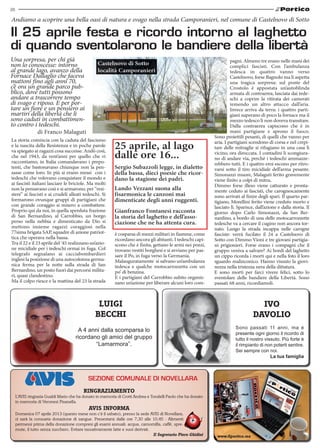 26




                                                  LUIGI                                                                              IVO
                                                 BECCHI                                                                            DAVOLIO
                                                                                                                        Sono passati 11 anni, ma è
                                       A 4 anni dalla scomparsa lo
                                                                                                                        presente ogni giorno il ricordo di
                                      ricordano gli amici del gruppo                                                    tutto il nostro vissuto. Più forte è
                                              “Lamarmora”.                                                              il rimpianto di non poterti sentire.
                                                                                                                        Sei sempre con noi. 	
                                                                                                                                           La tua famiglia



                                             SEZIONE COMUNALE DI NOVELLARA
                                          RINGRAZIAMENTO
     L’AVIS ringrazia Gualdi Mario che ha donato in memoria di Crotti Andrea e Tondelli Paolo che ha donato
     in memoria di Veronesi Pisanella.
                                             AVIS INFORMA
     Domenica 07 aprile 2013 (questo mese non c’è il sabato), presso la sede AVIS di Novellara,
     ci sarà la consueta donazione di sangue. Presentarsi dalle ore 7,30 alle 10,45 - Alimenti
     permessi prima della donazione compresi gli esami annuali: acqua, camomilla, caffé, spre-
     mute, il tutto senza zucchero. Evitare tassativamente latte e suoi derivati.
                                                                                  Il Segretario Piero Ghidini   www.ilportico.me
 