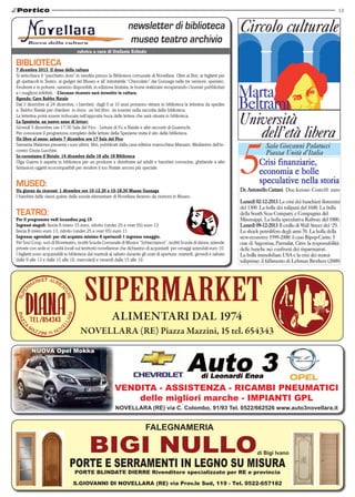 13

rubrica a cura di Stefania Erlindo

BIBLIOTECA

7 dicembre 2013_Il dono della cultura
Si arricchisce il “pacchetto doni” in vendita presso la Biblioteca comunale di Novellara. Oltre ai libri, ai biglietti per
gli spettacoli in Teatro, ai gadget del Museo e all’ inimitabile “Chiocolato” dei Gonzaga nelle tre versioni: speziato,
fondente e in polvere, saranno disponibili, in edizione limitata, le borse realizzate recuperando i bunner pubblicitari
e i maglioni infeltriti. - L’incasso ricavato sarà investito in cultura.
Agenda: Caro Babbo Natale
Dal 3 dicembre al 24 dicembre, i bambini  dagli 0 ai 10 anni potranno ritirare in biblioteca la letterina da spedire
a  Babbo Natale per chiedere in dono  un bel libro  da inserire nella raccolta della biblioteca.
La letterina potrà essere imbucata nell’apposita buca delle lettere che sarà situata in biblioteca.
La Spezieria: un nuovo anno di letture
Giovedì 5 dicembre ore 17.30 Sala del Fico - Lettura di Fu a Natale e altri racconti di Guareschi.
Per conoscere il programma completo delle letture della Spezieria visita il sito della biblioteca.
Un libro al mese: sabato 7 dicembre ore 17 Sala del Fico
Samanta Malavasi presenta i suoi ultimi libri, pubblicati dalla casa editrice marocchina Marsam. Mediatrice dell’incontro Cinzia Lucchini.
In-coroniamo il Natale: 14 dicembre dalle 16 alle 18 Biblioteca
Olga Guerra ti aspetta in biblioteca per un produrre e distribuire ad adulti e bambini coroncine, ghirlande a altri
fantasiosi oggetti ecocompatibili per rendere il tuo Natale ancora più speciale.

MUSEO:

Un giorno da ciceroni: 1 dicembre ore 10-12.30 e 15-18.30 Museo Gonzaga
I bambini delle classi quinte della scuola elementare di Novellara faranno da ciceroni in Museo.

TEATRO:

Per il programma vedi locandina pag.15
Ingressi singoli: fascia A intero 15 euro, ridotto (under 25 e over 65) euro 13
fascia B intero euro 13, ridotto (under 25 e over 65) euro 11
Ingresso agevolati: per chi acquista minimo 6 spettacoli 1 ingresso omaggio.
Per Soci Coop, soci di Noveteatro, iscritti Scuola Comunale di Musica “Schiaccianoci”, iscritti Scuola di danza, aziende
private con sede e/ o unità locali sul territorio novellarese che dichiarino di acquistarli per omaggi aziendali euro 10.
I biglietti sono acquistabili in biblioteca dal martedi al sabato durante gli orari di apertura: martedi, giovedi e sabato
dalle 9 alle 13 e dalle 15 alle 19, mercoledi e venerdi dalle 15 alle 19.

ALIMENTARI DAL 1974
NOVELLARA (RE) Piazza Mazzini, 15 tel. 654343
NUOVA Opel Mokka

VENDITA - ASSISTENZA - RICAMBI PNEUMATICI
delle migliori marche - IMPIANTI GPL
NOVELLARA (RE) via C. Colombo, 91/93 Tel. 0522/662526 www.auto3novellara.it

FALEGNAMERIA
di Bigi Ivano

PORTE E SERRAMENTI IN LEGNO SU MISURA
PORTE BLINDATE DIERRE Rivenditore specializzato per RE e provincia

S.GIOVANNI DI NOVELLARA (RE) via Prov.le Sud, 119 - Tel. 0522-657182

 