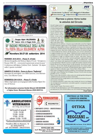 14 
COMUNE NOVELLARA 
Circolo tennis “La Rocca” via C.Malagoli n°4 Novellara 
www.ct-larocca.it info@ct-larocca.it circolo tennis la rocca 
Riprese a pieno ritmo tutte 
PROTEGI LA TUA VISTA 
CONSULTA SEMPRE 
L'OTTICO OPTOMETRISTA 
OTTICA 
NOVELLARA (RE) via Cavour, 16 tel. 654127 
STUDIO APPLICAZIONI LENTI A CONTATTO 
ANALISI VISIVA COMPUTERIZATA 
IN NOVELLARA Via C. Cantoni, 21 
Festa di Miss Anguria 2014 
dott. M.Bigi, dott.ssa R.Bocedi 
dal lunedì al venerdì 
09.30 - 12.00 
13.00 - 16.00 
17.00 - 19.30 
sabato 13.00 - 15.00 
altri orari e visite a domicilio su appuntamento 
Novellara (RE) via Manzoni, 14 
tel. 0522/654710 
cell. 337/584683 - 340/2751010 
Giovedì 5 giugno presso il 
Circolo Tennis La Rocca si 
è svolta la tradizionale festa 
di chiusura della S.A.T. 
(Scuola Addestramento 
Tennis) 2013/14. Dopo i 
giochi ,il ristoro e le foto 
ricordo, si sono svolte le 
premiazioni delle varie 
competizioni, locali e pro-vinciali, 
0522/662733 
foto di Ivan Montanari 
• IMPIANTI CIVILI - INDUSTRIALI 
• RISCALDAMENTO 
• CONDIZIONAMENTO 
• ENERGIE ALTERNATIVE 
• SANITARIO 
• ARREDO BAGNO 
• SERVIZIO ASSISTENZA 
NOVELLARA (RE) 
via P. Mascagni, 10 fax 0522/654699 
Email: info@sainsrl.it 
alle quali i ragazzi 
della scuola tennis hanno 
partecipato nel corso dell’anno. L’istruttore responsabile della scuola Paolo Tagliavini 
ha voluto ringraziare i ragazzi (circa 70) per l’impegno e la serietà dimostrata, le loro 
famiglie per la disponibilità, la fiducia e il gradimento che hanno voluto riservare al 
Circolo Tennis. Risultati ottenuti anche grazie alla preziosa collaborazione degli altri 
insegnanti del circolo, Silvia Dotti e Andrea Vitale. Il percorso di crescita dei ragazzi 
e i buoni risultati da loro ottenuti, uniti alla passione, sono un buon carburante per 
la stagione tennistica che va ad iniziare. L’attività del circolo in questi mesi estivi è 
proseguita con due tornei di doppio, maschile e femminile che ormai sono in via 
di conclusione. In luglio si è disputato anche un curioso mini torneo “d’epoca”. 
Una serata un po’ retrò che ha visto i numerosi partecipanti rigorosamente vestiti 
di bianco, alle prese con le racchette di legno. E’ stata la conferma che i “vecchi 
attrezzi” sono sempre molto apprezzati dai nostalgici ma che incuriosiscono anche 
le nuove generazioni. Alla fine il successo è andato alla squadra composta da Erica 
Morelli, Giacomo Fava e Simone Ferrari. Un tuffo nel passato che ha riscosso molto 
successo e che ha molto divertito gli appassionati presenti. Si è concluso infine il 
torneo di doppio misto con la vittoria di Claudia Andreoli e Igino Coppola, che hanno 
superato in finale la collaudata coppia Simona Pietri e Silvano Folloni. 
Molto nutrita la delegazione tennistica novellarese che ha partecipato alla trasferta di 
metà luglio presso il Meeting Club di Valdagno (Vicenza), il circolo tennis da tempo 
gemellato con il C. T. La Rocca. 
Tennis, musica, balli, escursioni e ottima cucina sono stati gli ingredienti della grande 
ospitalità del circolo presieduto da Sereno Zarantonello. 
I rappresentanti dei due consigli direttivi si sono scambiati la promessa di una pros-simo 
incontro a Novellara. 
Con settembre riprendono a pieno ritmo tutte le attività del Circolo di via Malagoli 
che coinvolgeranno la scuola tennis, i corsi adulti e agonisti e i campionati a squadre 
delle varie categorie. 
Si alza il sipario. Si parte. Buon tennis a tutti.!!!! 
Si ricorda che per informazioni su corsi, lezioni individuali e prenotazione campi si 
può telefonare al n°0522-653026 (ufficio) o al n°3470744239 (Istruttore P.Tagliavini). 
Giorgio Pagliani 
le attività del Circolo 
VENERDI’ 26-9-2014 - Piazza U. d’Italia 
Mostra fotografica del Reduce Alpino P.Corti: “Gli alpini in 
Russia 1942-43....conoscere la guerra per amare la pace” 
Conferenza dell’alpino Fabbrici Dott. Gabriele “Gli alpini 
nelle 2 guerre mondiali” 
SABATO 27-9-2014 - Teatro in Rocca “Tagliavini” 
Rassegna di canti alpini: coro ANA Canossa, coro Bisman-tova, 
coro Monte Cusna 
DOMENICA 28-9-2014 - Piazza U. d’Italia 
Sfilata degli alpini accompagnati dalla Fanfara Alpini Sto-rica 
di Vicenza 
Per informazioni contattate Davide Silvestri 328-6634598 
o l’alpino Geom. Montanari Aimone (0522-654713). 
 