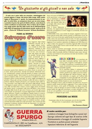 20
Un pizzicotto ai più piccoli e non solo
Siamo nel mese di FEBBRAIO e,
anche quest’anno, come tutti gli
anni, lo dedichiamo al CARNE-
VALE, alla sua allegria e ai suoi
colori, alla rinascita della vita e
al risveglio della natura dopo il
freddo dell’inverno.
Dopo il Dottor Balanzone e
Gianduia, che rappresentano rispettivamente la nostra regione ed il
Piemonte, proseguiamo il nostro viaggio in Lombardia, facendo una
breve premessa.
Le MASCHERE, forse, sono esistite da sempre, sappiamo che le por-
tavano già gli uomini delle caverne quando si dedicavano ai loro riti
magici. Ce ne sono di due tipi: quelle facciali che nascondono il volto e
quelle a elmo che nascondono anche la testa. C’è stato un momento
in cui la maschera la portavano tutti, ma sappiamo che il CARNEVALE
raggiunse il suo massimo splendore ed eleganza nel 1600 (Barocco)
e che fu allora che nacquero le maschere regionali della Commedia
dell’Arte e, fino al 1800, furono usate nei balli oltre che nei festeggia-
menti di CARNEVALE.
Furono create le maschere personaggio, dal servo sciocco all’intri-
gante che in teatro mantennero a lungo questa caratteristica, finché
il declino della Commedia dell’Arte li allontanò piano piano dal pal-
coscenico per limitare la loro presenza nei teatri dei burattini o nelle
sfilate di carnevale.
ARLECCHINO è la maschera più
nota della Commedia dell’Arte. Servo furbo e
sciocco, ladro, bugiardo e imbroglione, sempre
in conflitto col padrone e costantemente preoc-
cupato di racimolare il denaro per placare il suo
insaziabile appetito.
Fra le maschere italiane è certamente la più
conosciuta e popolare, ma anche una delle più
antiche, perché le sue origini si possono rintrac-
ciare nella figura del “diavolo burlone” delle fa-
vole medievali e, in seguito, nel “buffone”delle
compagnie di comici girovaghi alle corti princi-
pesche o fra i saltimbanchi e gli acrobati nelle fiere e nei mercati dei
sobborghi, sempre affollati di gente in cerca di divertimento.
Nativo di Bergamo bassa, parla nel dialetto di quella terra, ma poi lo
muterà in quello veneto più dolce e aggraziato. Il suo vestito era dap-
prima tutto bianco, come quello di Pulcinella, suo degno compare.
Col tempo, a furia di rattoppi con pezzi di stoffa di ogni genere, è di-
ventato quello che oggi tutti conosciamo: un abito variopinto compo-
sto da un corto giubbetto e da un paio di pantaloni attillati, entrambi
a losanghe e a triangoli di ogni colore.
PENSIERO del MESE
Cominciate a fare ciò che è necessario, poi ciò che è possibile.
All’improvviso vi sorprenderete a fare l’impossibile.
(San Francesco d’Assisi)
…Il male non è privo delle sue attrattive, simboleggiate dal
potente gigante o drago, dal potere della strega, dalla scaltra
regina in Biancaneve e, spesso, ha temporaneamente la me-
glio. In molte fiabe, un usurpatore riesce, per un certo tempo,
a prendere il posto che spetta di diritto all’eroe, come fanno le
cattive sorellastre in Cenerentola. Non è il fatto che il malfat-
tore venga punito alla fine della storia che fa dell’immergersi
nelle fiabe un’esperienza di educazione morale, anche se ne fa
parte…(Tratto da “Il Mondo Incantato” di Bruno Bettelheim).
FIABE dal MONDO
Sciroppo d’acero
Una leggenda degli indiani
d’America racconta che fu
un saggio indiano iroche-
se a scoprire la dolce linfa
dell’acero. Sebbene le fedi
indiane fossero molto diver-
se tra loro, esse riconosce-
vano alla natura una gran-
de sacralità. Tutti gli uomini
erano accomunati da un
profondo senso religioso e
dalla consapevolezza di es-
sere parte inscindibile della
natura. Secondo la cultura
di quei popoli, ogni persona
aveva con essa un rapporto
privilegiato e chi non spe-
rimentava questa forte relazione non poteva vivere in armonia con
il creato. Anche gli Irochesi, stanziati nel territorio dell’attuale Cana-
da, consideravano creature sacre gli animali e le piante e portavano
loro un grande rispetto. Tanto tempo fa, una fresca primavera aveva
aperto la stagione calda. La neve cominciava a sciogliersi sul terreno,
lasciando spazio ai primi germogli. Un uomo saggio passeggiava tra
gli alberi. Chiuse gli occhi per ascoltare il soffio del vento e odorare il
profumo dell’aria. Respirò all’unisono con il grande respiro della na-
tura, riconobbe i versi degli uccelli, udì il passo degli animali. Imparò
a distinguere le piante amiche e a incidere la corteccia dell’acero. Da
esso stillò una linfa dolce e densa. L’uomo saggio pensò di renderla
più liquida, perciò si arrampicò sulla cima dell’albero e fece entrare
la pioggia dalle fronde fin giù verso il tronco, poi mostrò agli uomini
come estrarla. Da quel giorno, il popolo degli Irochesi conobbe il dolce
sapore dell’acero. Imparò a raccoglierne il liquido dentro le cortecce,
intuì che andava bollito a fuoco lento finchè non fosse diventato den-
so, perciò affinò la pazienza che è amica dell’attesa e nemica dell’ozio,
come l’uomo saggio aveva sperato. Il popolo degli uomini capì anche
come trasformare lo sciroppo d’acero in cristalli di zucchero, sempli-
cemente facendolo bollire per molto più tempo. Esso serviva per fare
insaporire le pietanze durante le feste più importanti o le cerimonie
che si svolgevano nella tribù.			 Cosetta Zanotti
 