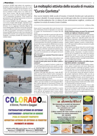 9
l’iscrizione all’AIRE degli italiani che espatriano è
facoltativa. Quindi è praticamente certo che ci siano
molti novellaresi domiciliati da anni all’estero con un
contratto di lavoro stabile, ma che risultano essere
ancora residenti in Italia anche se in realtà non lo
sono. Senza contare i figli dei vecchi emigrati che
magari non si sono mai curati di riallacciare i rapporti
con la madrepatria novellarese. Ovvio quindi che
generalmente i dati ufficiali rappresentino un’enorme
sottostima rispetto alle cifre reali.
Chi si iscrive all’AIRE lo fa per riallacciare i rapporti
con la terra d’origine della famiglia, segnalare la pro-
pria presenza in nazioni a rischio, e per poter votare
all’estero. A ciò si aggiunga l’attitudine diligente dei
nuovi cittadini italiani che hanno dovuto fare una lunga
e tortuosa trafila burocratica per acquisire la cittadinan-
za. Nel caso di espatrio, essi hanno un incentivo per
iscriversi all’AIRE nel timore (a dire il vero infondato) di
perdere diritti acquisiti o per scongiurare accertamenti
anagrafici, comunque possibili nei confronti di tutti i
cittadini italiani.
Lemoltepliciattivitadellascuoladimusica
“Curzio Confetta”
Questo perché il responsabile della scuola Giovanni Curti
sente «fortemente il dovere di rispondere con nuove idee
al sostegno che l’Amministrazione ha sempre dato alla
scuola».
Eppure quello che è stato fatto in questi anni è già notevole,
quella di Novellara è tra le scuole civiche di musica più
importanti della provincia con corsi per tutti gli strumenti,
tenuti da insegnanti diplomati al conservatorio, dove gli
allievi possono partecipare a gruppi musicali come il coro e
l’orchestra giovanile, dove hanno la possibilità di sostenere
gli esami dei corsi pre accademici ufficialmente riconosciuti
dall’Istituto “A. Peri”. I risultati si vedono: alla scuola di
Novellara hanno iniziato il proprio percorso giovani musi-
cisti che stanno ottenendo crescenti riconoscimenti come
Elisa Copellini, Simone Copellini, Federico Folloni e Marco
Guidorizzi e che attualmente sono nell’organico dei docenti
della scuola stessa.
Qual è l’età giusta per cominciare? Forse dai tre anni col
metodo Suzuki?
Si può iniziare ancora prima, abbiamo voluto attivare i corsi
col metodo Gordon, rivolto ai bambini dagli 0 ai 3 anni.
A scuola di musica prima ancora che inizino a parlare e
camminare?
In teoria sì anche, se i genitori li iscrivono a partire da un
anno, più frequentemente dai due anni, quando si accorgo-
no che i piccoli reagiscono alla musica muovendosi o pro-
vando a cantare, ma si potrebbe cominciare anche prima.
Ma cos’è il metodo Gordon ?
La grande novità degli ultimi dieci anni, si ispira alla MLT
(Music Learning Theory) di Edwin Gordon, il presupposto
fondamentale di questa teoria sta nell’assunto che la mu-
sica può essere appresa secondo gli stessi meccanismi di
apprendimento della lingua materna.
I centri autorizzati all’insegnamento si trovano solo a Roma
e Milano, qui è stato mandato un nostro insegnante (Marco
Arioli, pianista diplomato al conservatorio di Parma) per
apprendere questo metodo che unisce didattica musicale
e pedagogia.
L’insegnante lancia segnali vocali al bambino e osserva
come reagisce a queste provocazioni sonore. Siamo
ancora agli inizi, gli insegnanti stessi si stanno creando
la competenza strada facendo ma è importante iniziare
l’educazione musicale in questa fascia decisiva che spesso
viene trascurata.
Perché è importante iniziare così presto? Per avere grandi
musicisti, per migliorare l’educazione musicale?
L’associazione nazionale dei medici pediatri, che ha lanciato
il progetto «nati per la musica», progetto gemello di «nati
per leggere», sostiene che negli ultimi quindici anni studi
rigorosi hanno dimostrato come l’esperienza musicale, sin
dall’epoca prenatale e nel corso di tutta l’infanzia stimola lo
sviluppo cognitivo, linguistico, emotivo e sociale del bam-
bino e offre opportunità eccellenti per interazioni di qualità
tra genitori e bambino.
Inoltre sfatiamo una volta per tutte che la scuola di musica
sia solo per i «grandi talenti» o anche solo per quei quelle
bambine e bambine che con tutta evidenza dimostrano
sensibilità spiccate; l’educazione e la pratica musicale è
qualcosa che va a beneficio di tutti, anche per le persone
“normalmente dotate”, come pure per chi ha qualche
difficoltà. Per questo assieme al Centro Comunale di Musi-
coterapia collaboriamo perché i corsi della Scuola di Musica
siano accessibili anche ai disabili.
Quali vantaggi può dare la musica a chi è affetto da pato-
logie fisiche, psichiche o neurologiche?
Laddove anche molte capacità o facoltà risultano compro-
messe, spesso il canale sonoro può essere utilizzato per
il recupero funzionale e relazionale; gli operatori, come il
Direttore del Centro, la Dott.ssa Monica Maccaferri hanno
una esperienza tale che sono stimolati dal riuscire nel la-
voro con i casi più gravi, mentre altri operatori si fermano
alla semplice registrazione dell’elenco delle cose che un
bambino o un ragazzo non sa o no sa fare, perdendo in tal
modo ogni possibilità di recupero, piccola o grande che sia.
Uno degli obiettivi che ci si pone, ad esempio, è quello di
arrivare a far utilizzare ai bimbi sordi il linguaggio verbale
con gli stessi tempi previsti per i bimbi normo udenti. Anche
qui è fondamentale un intervento precoce.
Ci fa piacere ricordare inoltre che grazie al lavoro della
musicoterapia siamo riusciti a inserire allievi con disabilità
nel coro di voci bianche e nell’orchestra, sono bambini e
ragazzi che si spostano anche di molti chilometri perché
sanno che qui da noi trovano l’accoglienza giusta e il servizio
didatticamente qualificato.
Due nuove iniziative della scuola di musica: il metodo Gordon per i più piccini e
corsi per i disabili. Si scopre sempre una novità ogni volta che ci si reca in stazione
nella vecchia palazzina che, in attesa di una sistemazione migliore, continua ad
ospitare la scuola di musica Curzio Confetta.
di Marco Villa
Parcheggio Borgonuovo
Foto Consuelo
Tinteggiature interne ed esterne
Cartongesso - Ripristini in genere
Posa di parquet prefinito
Ripristino interno ed esterno di finestre
Pavimenti in resina
NOVELLARA (RE) via N. Sauro, 34 Luca B. 338/7441591
Massimo P. 333/6651820 - Massimo S. 348/2618260
E-mail: coloradotinteggiature@hotmail.it - www.coloradotinteggiature.weebly.com
 