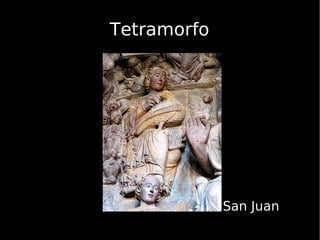 Tetramorfo <ul><li>San Juan </li></ul>