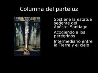Columna del parteluz <ul><li>Sostiene la estatua sedente del Apóstol Santiago </li></ul><ul><li>Acogiendo a los peregrinos...