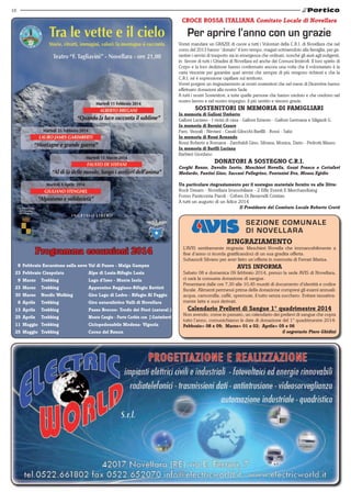 16

CROCE ROSSA ITALIANA Comitato Locale di Novellara

Per aprire l’anno con un grazie
Vorrei mandare un GRAZIE di cuore a tutti i Volontari della C.R.I. di Novellara che nel
corso del 2013 hanno “donato” il loro tempo, magari sottraendolo alla famiglia, per garantire i servizi di trasporto sia in emergenza che ordinari, nonché gli aiuti agli indigenti,
in favore di tutti i Cittadini di Novellara ed anche dei Comuni limitrofi. Il loro spirito di
Corpo e la loro dedizione hanno confermato ancora una volta che il volontariato è la
carta vincente per garantire quei servizi che sempre di più vengono richiesti e che la
C.R.I. né è espressione capillare sul territorio.
Vorrei porgere un ringraziamento ai nostri sostenitori che nel mese di Dicembre hanno
effettuato donazioni alla nostra Sede.
A tutti i nostri Sostenitori, a tutte quelle persone che hanno creduto e che credono nel
nostro lavoro e nel nostro impegno, il più sentito e sincero grazie.

SOSTENITORI IN MEMORIA DI FAMIGLIARI

In memoria di Galloni Umberto					
Galloni Luciano - I vicini di casa - Galloni Ernesto - Galloni Germana e Siligardi G.
In memoria di Bernini Cesare	
Fam. Vezzali - Neviani - Casali-Gilocchi-Barillli - Rossi - Salsi
In memoria di Rossi Armando	
Rossi Roberto e Romana - Zambaldi Gino, Silvana, Monica, Dario - Pedrotti Mauro
In memoria di Barilli Luciana
Barbieri Giordano

DONATORI A SOSTEGNO C.R.I.

Corghi Renzo, Davolio Isotto, Meschieri Novella, Gozzi Franca e Cottafavi
Medardo, Fantini Gino, Saccani Pellegrino, Fontanini Eva, Mossa Egidio
Un particolare ringraziamento per il sostegno materiale fornito va alle Ditte:
Rock Dream - Novellara Immobiliare - 2 Effe Eventi E Merchandising
Forno Pasticceria Paroli - Criben Di Benevelli Cristian
A tutti un augurio di un felice 2014 	
Il Presidente del Comitato Locale Roberto Crotti

SEZIONE COMUNALE
DI NOVELLARA

Programma escursioni 2014
	 9 	Febbraio Escursione sulla neve	Val di Funes - Malga Gampen
2
	 3 	Febbraio Ciaspolata	

Alpe di Lusia-Rifugio Lusia

	 9 	Marzo	 Trekking	

Lago d’Iseo - Monte Isola

2
	 3 	Marzo	 Trekking	

Appennino Reggiano-Rifugio Battisti

30 	Marzo	 Nordic Wolking	

Giro Lago di Ledro - Rifugio Al Faggio

	 6 	Aprile	 Trekking	

Giro naturalistico Valli di Novellara	

1
	 3 	Aprile	 Trekking	

Passo Brocon- Trodo dei Fiori (natural.)    

2
	 5 	Aprile	 Trekking 	

Monte Cengio - Forte Corbin con J.Garimberti

1
	 1 	Maggio	 Trekking	

Ciclopedonabile Modena- Vignola		

25 	Maggio	 Trekking 	

Corno del Renon

RINGRAZIAMENTO

L’AVIS sentitamente ringrazia: Meschieri Novella che immancabilmente a
fine d’anno ci ricorda gratificandoci di un sua gradita offerta.
Subazzoli Silvano per aver fatto un’offerta in memoria di Ferrari Marisa.

AVIS INFORMA

Sabato 08 e domenica 09 febbraio 2014, presso la sede AVIS di Novellara,
ci sarà la consueta donazione di sangue.
Presentarsi dalle ore 7,30 alle 10,45 muniti di documento d’identità e codice
fiscale. Alimenti permessi prima della donazione compresi gli esami annuali:
acqua, camomilla, caffé, spremute, il tutto senza zucchero. Evitare tassativamente latte e suoi derivati.

Calendario Prelievi di Sangue 1° quadrimestre 2014

Non avendo, come in passato, un calendario dei prelievi di sangue che copra
tutto l’anno, comunichiamo le date di donazione del 1° quadrimestre 2014:
Febbraio= 08 e 09; Marzo= 01 e 02; Aprile= 05 e 06 				
il segretario Piero Ghidini

 