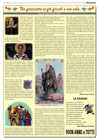 20

Un pizzicotto ai più piccoli e non solo
“Alcuni dicono che ogni
qual volta s’approssima la stagione in cui
si celebra la nascita
del Nostro Salvatore,
l’uccello dell’alba canta
tutta la notte e allora,
dicono, nessuno spirito
può muoversi attorno,
le notti sono salubri,
allora nessun pianeta assidera, nessuna
fata incanta, né alcuna
strega ha potere d’affatturare, così quel tempo è
santo e pieno di grazia…”. ( Anche Shakespeare,
in Amleto, ricorda il Natale).

tre doni portati al Bambino per eccellenza, avevano la
funzione di portare i doni natalizi ai bambini.
Ma in questo giorno, insieme ai Re Magi, arriva anche
la Befana. Cosa c’entra con loro?
Tempo fa, qualcuno si era messo sulle sue tracce e
aveva scoperto che…
Era notte, più di 2000 anni fa, quando, nei pressi di
Betlemme, una vecchina tutta sola, rimasta senza
legna, andò nel bosco a raccoglierla. Era intenta a
legare le fascine, ma le bastò sollevare il capo un
attimo per accorgersi che uno strano corteo a dorso
di cammello si stava avvicinando.
I cavalieri, riccamente vestiti, le chiesero la strada per
Betlemme, poiché era lì che erano diretti, per adorare
il Divino Bambino. Era l’occasione che aspettava da
tanto tempo, bisognava assolutamente coglierla, ma
che fare, bisognava mettere al sicuro le fascine. La
carovana andava di fretta, però, e quando la vecchina
tornò non c’era più, ma non si scoraggiò, partì sola,
alla ricerca dei Magi e del Bambino e la sua ricerca non
è ancora terminata. Ogni anno, la notte del 5 gennaio,
cavalcando la sua magica scopa vola sui tetti, scivola
col suo sacco pieno di doni attraverso il camino e, in
ogni bambino che incontra, trova quello Divino che
tanto aveva cercato.

Siamo giunti ormai all’ultimo giorno dell’anno:
in questo giorno si celebra S.Silvestro, papa dal
314 al 335, il cui pontificato fu molto importante,
poiché seguì immediatamente l’Editto di Milano,
col quale l’Impero accettava la religione cristiana.
Si dice che Silvestro abbia battezzato l’imperatore
Costantino, chiudendo in modo simbolico l’era
pagana e aprendo quella cristiana, motivo per
cui viene festeggiato, con la funzione di un Giano
cristiano, l’ultimo giorno dell’anno.
Ma chi era Giano o Ianus? Era
un dio del quale parla Ovidio
nei “Fasti”,dicendo che la tradizione del Capodanno al 1°
gennaio si era consolidata già
all’inizio dell’Impero ed immagina che in quel giorno il dio gli
appaia. Il mese di gennaio, in latino Ianuarius, era
dedicato al dio Ianus, un dio bifronte che guarda
indietro e avanti, alla fine dell’anno appena trascorso e all’inizio di quello nuovo e che, per questo, era
rappresentato con due volti, uno vecchio e barbuto
e l’altro giovane.

Eccoci arrivati al 6 gennaio: nella liturgia cristiana
occidentale, in questo giorno, si celebra la manifestazione di Dio agli uomini nel suo Figlio e di Cristo
ai Magi, ma inizialmente questa festa celebrava il
battesimo di Gesù e proprio i Re Magi, in ricordo dei

bella vista e, alla vigilia della festa, si ripulivano
bene dalla polvere e dalle ragnatele che si erano
formate e si accendeva un lume ad olio o una candela in segno di adorazione. Il mattino seguente,
i contadini credenti e non, si recavano alla santa
messa celebrata in onore del santo, poi il sacerdote
passava a benedire la stalla, invocando S.Antonio
di vegliare anche sul raccolto e di preservare le case
dagli incendi: il capofamiglia staccava dalla pertica
un salame fresco da regalare al prete in segno di
ringraziamento.
Anche in cucina veniva rispettata la tradizione: la
massaia preparava i tortelli di zucca per il pranzo
seguiti da un piatto di cotechino con i fagioli. Si
diceva che S.Antonio chiudeva il stagione delle zucche e apriva quella delle frittelle. Le zucche, ormai
vecchie, avevano perso sapore e consistenza, non
vi erano mezzi come oggi per poterle conservare
a lungo. Nel pollaio, le galline nate la primavera
precedente, iniziavano un’abbondante produzione
di uova e con un po’ di riso o minestra avanzati a
pranzo, pane, uova e formaggio, si preparavano
le frittelle che, normalmente, apprezzavano adulti
e bambini.
Gli inverni erano molto lunghi e freddi, l’unico
ambiente riscaldato era la stalla e qui si riunivano
i componenti della famiglia, spesso molto numerosa, assieme ai vicini di casa. Era il luogo del
“filoss” dove le donne filavano e rammendavano
gli indumenti logorati dal lavoro agricolo, mentre gli
uomini svolgevano piccoli lavori di falegnameria o
di impagliatura di sedie e sgabelli:si poteva parlare
liberamente perché i bambini erano già a dormire.
La sera di S.Antonio non si poteva giocare a carte,
piacevole passatempo, perché, nelle carte da briscola, l’asso di spade raffigurato dall’angelo con la
spada, simboleggiava il diavolo, tentatore del Santo
nel deserto: si raccontavano così delle storie e si
recitava il santo rosario in segno di devozione, nella
speranza che il Santo vegliasse sul capitale bovino.
Voglio concludere ricordando un proverbio che ho
sempre sentito in casa mia: da S.Lucia famosa per
la notte più lunga che ci sia, si passava al S.Natale
che allungava il giorno di un piede di maiale, poi
l’Epifania detta Pasquetta con un salto di vecchietta,
per finire con S.Antonio un’ora tonda. E’ solo un
modo di dire, ma se ci badiamo, a S.Antonio ci si
vede proprio un’ora in più…
Elisabetta Bartoli Novelli

LA BEFANA

Dai tetti ora scendiamo verso la campagna e andiamo
ad incontrare, il 17 gennaio, nella ricorrenza della sua
morte, S.Antonio Abate, protettore degli animali e del
lavoro agricolo.
Antonio era nato ad Alessandria d’Egitto da una famiglia benestante, rimase orfano molto giovane, decise
di regalare tutti i suoi averi e, a vent’anni, scelse di
vivere come eremita, nel deserto, osservando il digiuno e dedicandosi esclusivamente alla preghiera.
Il diavolo lo tentava, avvicinandosi a lui sotto forma
di animale, ma egli non cedette mai, rispettando le
creature che lo circondavano. Per questo divenne il
santo protettore degli animali domestici. L’immagine
sacra lo vuole raffigurato molto vecchio (morì a 106
anni),con la lunga barba bianca, attorniato da tutti gli
animali della fattoria. Nelle stalle e nei porcili erano
presenti il quadro e la statua del santo collocati in

Quando è l’ora la Befana
Alla scopa salta in groppa
L’alza su la tramontana
Fra le nuvole galoppa.
Ogni bimbo nel suo letto
Fa l’esame di coscienza
Maledice il capriccetto
Benedice l’obbedienza.
La mattina al primo raggio
Si precipita al camino
Un bel dono al bimbo saggio
Al cattivo un carboncino.
Clara Magnani (Ferrara)

 