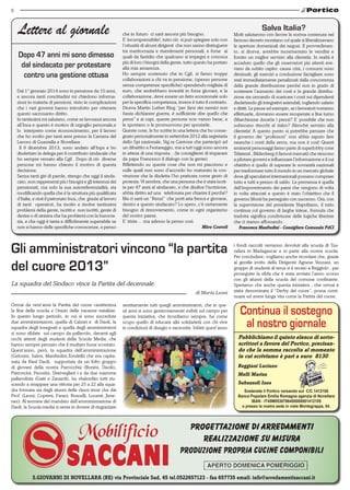 6

Lettere al giornale
Dopo 47 anni mi sono dimesso
dal sindacato per protestare
contro una gestione ottusa
Dal 1° gennaio 2014 sono in pensione da 10 anni,
e ancora tanti concittadini mi chiedono informazioni in materia di pensioni, visto le complicazioni
che i vari governi hanno introdotto per ottenere
questo sacrosanto diritto.
In tantissimi mi salutano, come se lavorassi ancora
all’Inca e questo è motivo di orgoglio personale,e
lo interpreto come riconoscimento, per il lavoro
che ho svolto per tanti anni presso la Camera del
Lavoro di Guastalla e Novellara .
Il 9 dicembre 2013, sono andato all’Inps e ho
disdettato la delega per il contributo sindacale che
ho sempre versato alla Cgil . Dopo di ciò diverse
persone mi hanno chiesto il motivo di questa
decisione.
Senza tanti giri di parole, ritengo che oggi il sindacato, non rappresenti più i bisogni e gli interessi dei
pensionati, ma solo la sua autoreferenzialità; sta
modificando quella che è la struttura più qualificata
d’Italia, e cioè il patronato Inca, che grazie al lavoro
di tanti operatori, ha risolto e risolve tantissimi
problemi della gente, iscritti e non iscritti, gente di
destra o di sinistra che ha problemi con la burocrazia, e che oggi è tanta e difficilmente superabile se
non si hanno delle specifiche conoscenze, e penso

che in futuro ci sarà ancora più bisogno.
E’ incomprensibile!, tutto ciò si può spiegare solo con
l’ottusità di alcuni dirigenti che non sanno distinguere
tra meritocrazia e risentimenti personali, e forse ai
quali da fastidio che qualcuno si impegni e conosca
più di loro i bisogni della gente, tutto questo ha portato
alla mia amarezza.
Ho sempre sostenuto che in Cgil, si fanno troppe
collaborazioni a chi va in pensione, (spesso persone
senza competenze specifiche) spendendo migliaia di
euro, che andrebbero investiti in forze giovani, e la
collaborazione, deve essere un fatto eccezionale solo
per la specifica competenza, invece è tutto il contrario.
Diceva Martin Luther King “per farsi dei nemici non
basta dichiarare guerra, è sufficiente dire quello che
pensi” e ai capi, queste persone non vanno bene, e
le spostano o le promuovono per spostarle.
Queste cose, le ho scritte in una lettera che ho consegnato personalmente in settembre 2012 alla segretaria
dello Spi nazionale, Sig.ra Cantone che partecipò ad
un dibattito a Festareggio, ma a tutt’oggi sono ancora
in attesa di una risposta…(le consiglierei di imparare
da papa Francesco il dialogo con la gente).
Riflettendo su queste cose che non mi piacciono e
sulle quali non sono d’accordo ho maturato la convinzione che la disdetta l’ho praticata come gesto di
protesta. Vi sembra, che una persona che è stata iscritta per 47 anni al sindacato, e che disdice l’iscrizione,
abbia diritto ad una telefonata per chiarire il perché?
Ma ci sarà un “Renzi” che porti aria fresca e giovane,
dentro a questo sindacato? Lo spero, c’è certamente
bisogno di rinnovamento, come in ogni organismo
del nostro paese.
E’ triste… ma adesso la penso così.
Miro Costoli

Gli amministratori vincono “la partita
del cuore 2013”
La squadra del Sindaco vince la Partita del decennale.
di Maria Leoni
Ormai da vent’anni la Partita del cuore caratterizza
la fine della scuola e l’inizio delle vacanze natalizie.
In questo lungo periodo, in cui si sono succedute
due amministrazioni, quella di Calzari e di Daoli, la
squadra degli insegnati e quella degli amministratori
si sono sfidate sul campo da pallavolo, davanti agli
occhi attenti degli studenti della Scuola Media, che
hanno sempre pensato che il risultato fosse scontato.
Quest’anno, però, la squadra dell’amministrazione
(Gelosini, Salmi, Manfredini,Tondelli) che era capitanata da Raul Daoli, supportata da un folto gruppo
di giovani della nostra Parrocchia (Bonini, Daolio,
Patroncini, Pecorini, Sberveglieri ) e da due mamme
pallavoliste (Gatti e Zanardi), ha sbalordito tutti riuscendo a strappare una vittoria per 25 a 22 alla squadra formata sia dagli alunni delle classi terze che dai
Prof. (Leoni, Copreni, Faraci, Ruscelli, Lucenti, Jimenez). Al termine del mandato dell’amministrazione di
Daoli, la Scuola media si sente in dovere di ringraziare

sentitamente tutti quegli amministratori, che in questi anni si sono generosamente esibiti sul campo per
questa iniziativa, che ricordiamo sempre, ha come
scopo quello di educare alla solidarietà con chi vive
in condizioni di disagio e necessità. Infatti quest’anno

Salva Italia?

Molti salutarono con favore la norma contenuta nel
famoso decreto montiano col quale si liberalizzavano
le aperture domenicali dei negozi. Il provvedimento, si diceva, avrebbe incrementato le vendite e
fornito un miglior servizio alla clientela. In realtà è
accaduto quello che gli osservatori più attenti avevano da subito capito: causa crisi, i consumi sono
diminuiti; gli esercizi a conduzione famigliare sono
stati immediatamente penalizzati dalla concorrenza
della grande distribuzione perché non in grado di
sostenere l’aumento dei costi e la grande distribuzione sta cercando di scaricare i costi sui dipendenti
disdettando gli integrativi aziendali, togliendo salario
e diritti. Le pause ad esempio, se i lavoratori vorranno
effettuarle, dovranno essere recuperate a fine turno
(Marchionne docet)e i prezzi? E’ possibile che non
subiscano ritocchi al rialzo? Altroché servizio alla
clientela! A questo punto si potrebbe pensare che
il governo dei “professori” non abbia saputo fare
neanche i conti della serva, ma non è così! Questi
eminenti personaggi fanno parte di superlobby cone
Trilateral , Bildenberg (i famosi mercati) che riescono
a pilotare governi e influenzare l’informazione e il cui
obiettivo è quello di superare le sovranità nazionali
per trasformare tutto il mondo in un mercato globale
dove gli speculatori internazionali possano comprare
tutto e tutti a prezzo di saldo. La premessa è quella
dell’impoverimento dei paesi che vengono di volta
in volta attaccati e questo è stato l’obiettivo che il
governo Monti ha perseguito con successo. Ora, con
la supervisione del presidente Napolitano, il tutto
continua col governo di larghe intese, formula che
tradotta significa condivisone delle logiche liberiste
che ci stanno affossando.
Francesca Manfredini - Consigliera Comunale PdCI

i fondi raccolti verranno devoluti alla scuola di Tsarafara in Madagascar e in parte alla nostra scuola.
Per concludere, vogliamo anche ricordare che, grazie
al gentile invito della Dirigente Agnese Vezzani, un
gruppo di studenti di terza si è recato a Reggiolo , per
proseguire la sfida che è stata avviata l’anno scorso
con gli alunni della scuola del comune confinante.
Speriamo che anche questa iniziativa , che ormai è
stata denominata il “Derby del cuore”, possa continuare ed avere lunga vita come la Partita del cuore.

Continua il sostegno
al nostro giornale
Pubblichiamo il quinto elenco di sottoscrittori a favore del Portico, precisando che la somma raccolta al momento
in cui scriviamo è pari a euro 8130
Reggiani Luciano
Melli Marisa
Subazzoli Ines
Sostenete il Portico versando sul C/C 1412105
Banca Popolare Emilia Romagna agenzia di Novellara
IBAN - IT45M0538766400000001412105
o presso la nostra sede in viale Montegrappa, 54.

S.GIOVANNI DI NOVELLARA (RE) via Provinciale Sud, 45 tel.0522657123 - fax 657735 email: info@arredamentisaccani.it

 